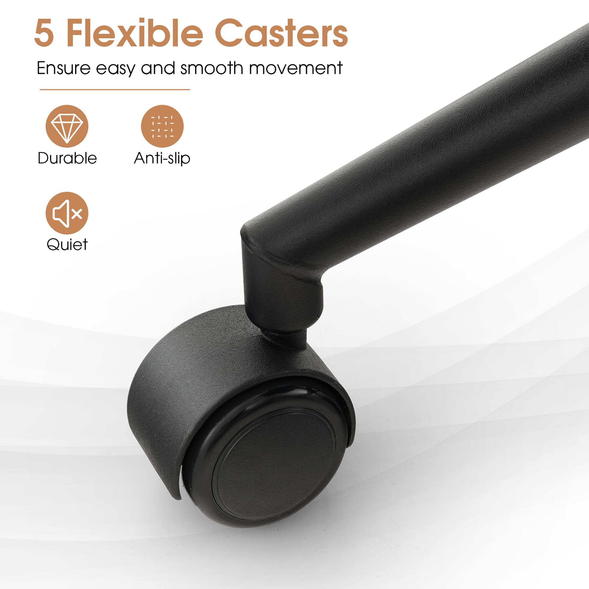 5 Flexible Casters Ensure easy and smooth movement Durable Anti-slip X Quiet