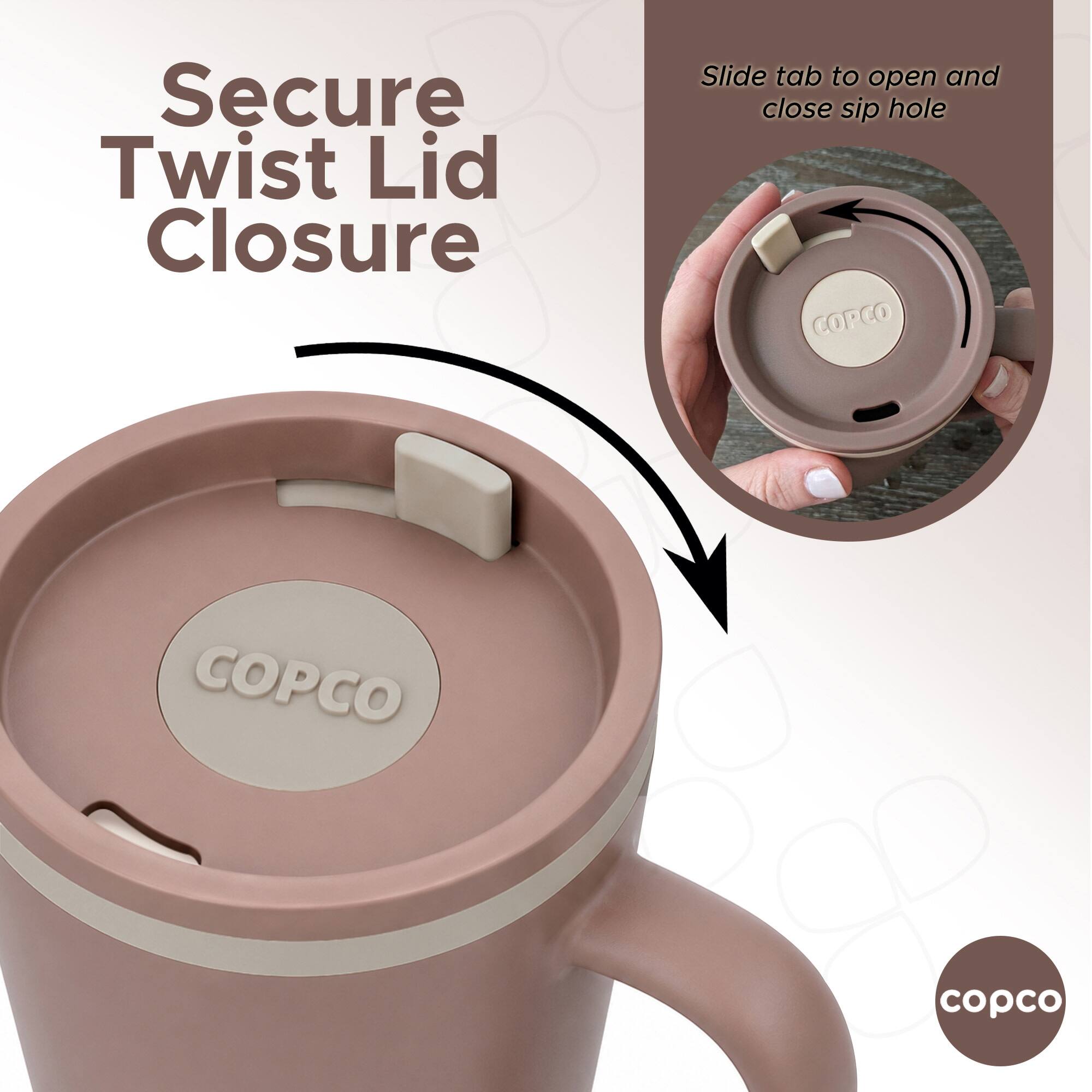 Secure Twist Lid Closure  
Slide tab to open and close sip hole  
COPCO  
COPCO