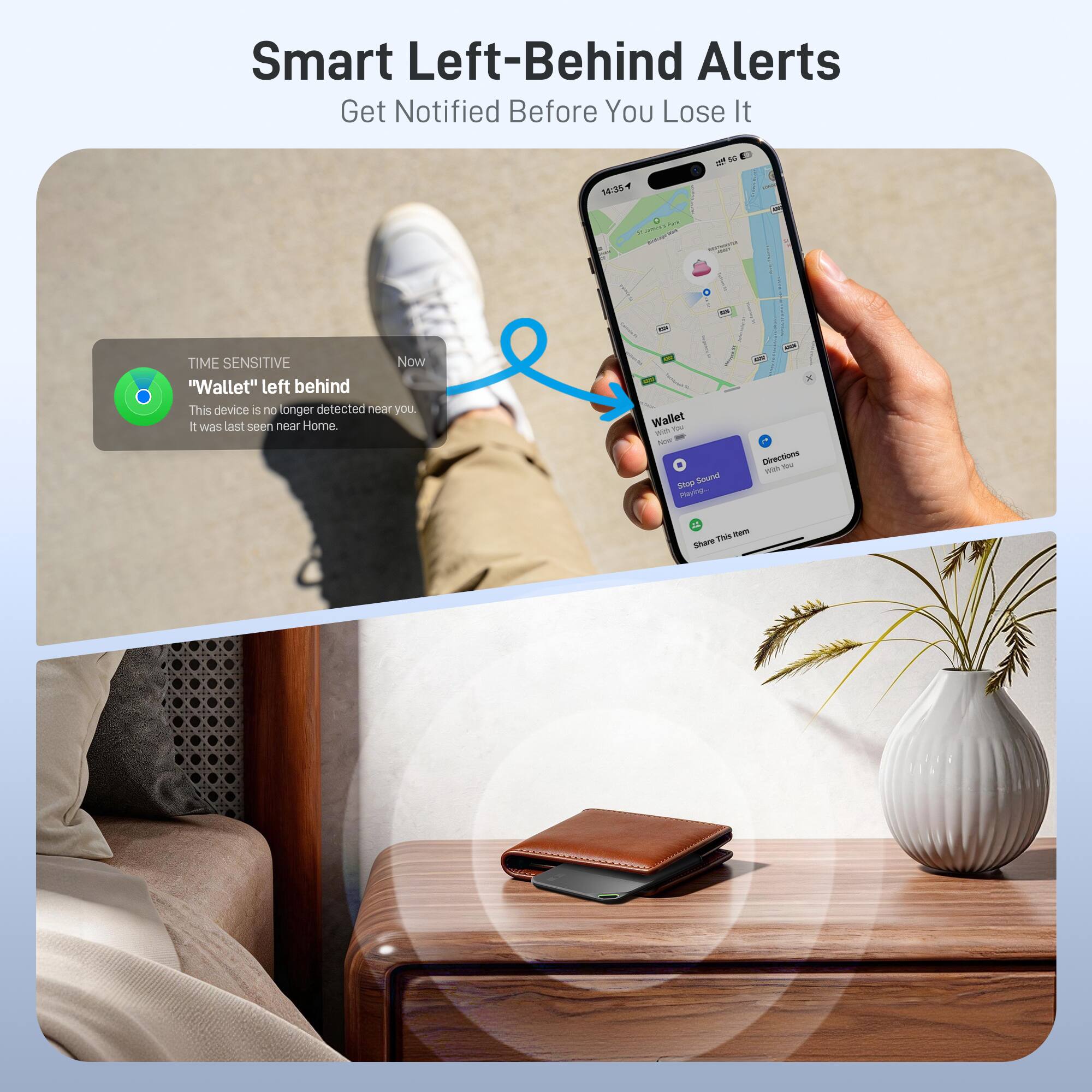 Smart Left-Behind Alerts  
Get Notified Before You Lose It  

TIME SENSITIVE  
Now  
"Wallet" left behind  
This device is no longer detected near you.  
It was last seen near Home.  

Wallet  
Stop Nearby  
Directions  
Get You There  
Share This Item
