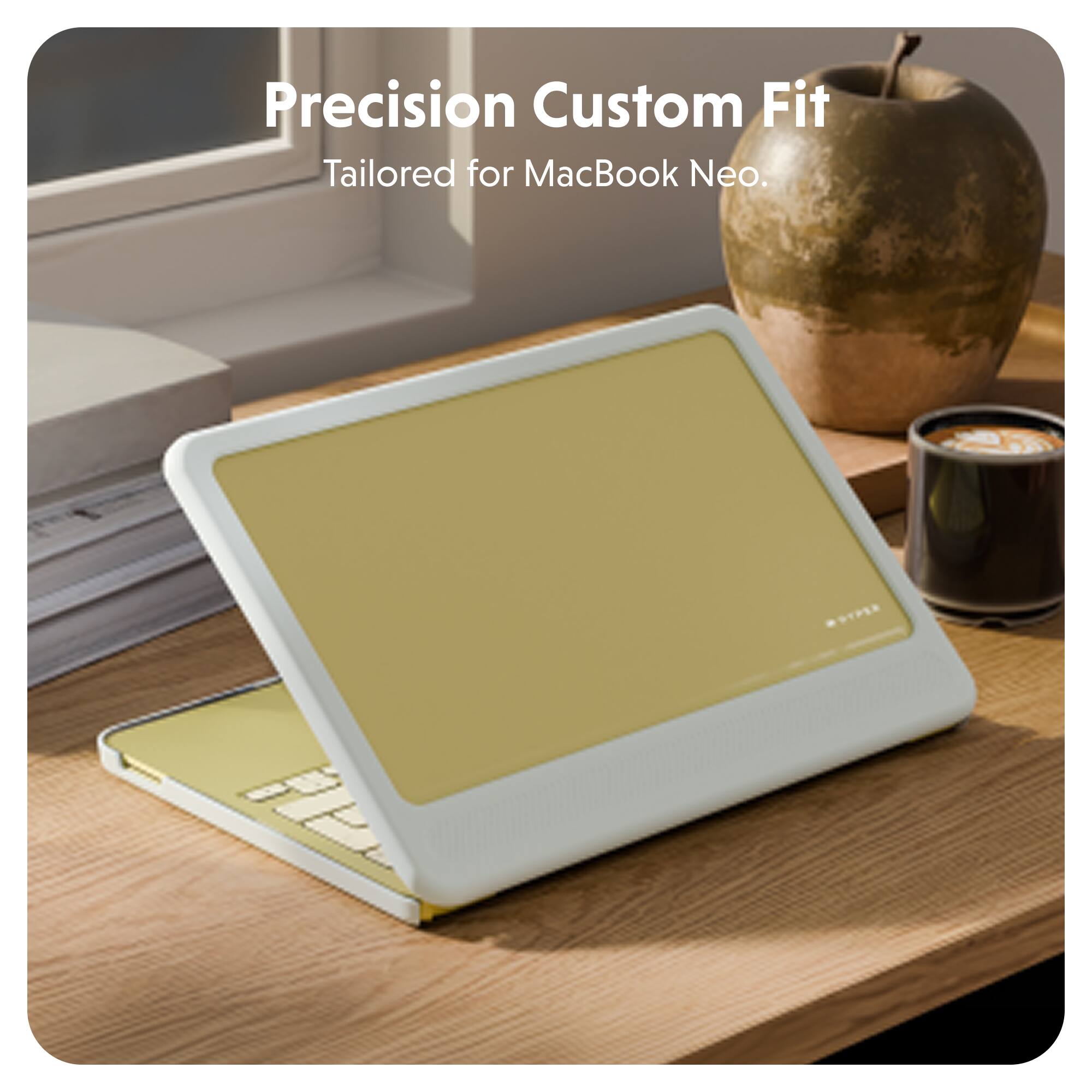 Precision Custom Fit  
Tailored for MacBook Neo.