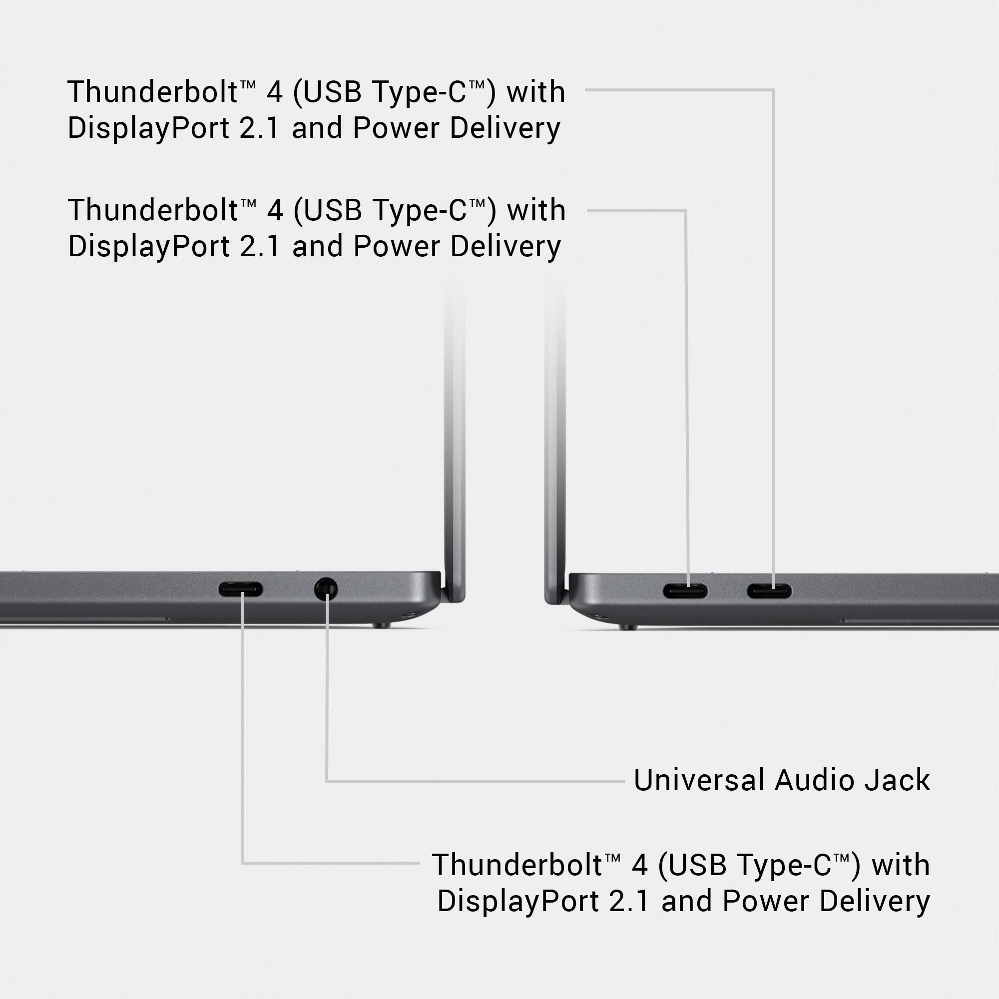 Thunderbolt™ 4 (USB Type-C™) with DisplayPort 2.1 and Power Delivery  
Thunderbolt™ 4 (USB Type-C™) with DisplayPort 2.1 and Power Delivery  
Universal Audio Jack  
Thunderbolt™ 4 (USB Type-C™) with DisplayPort 2.1 and Power Delivery