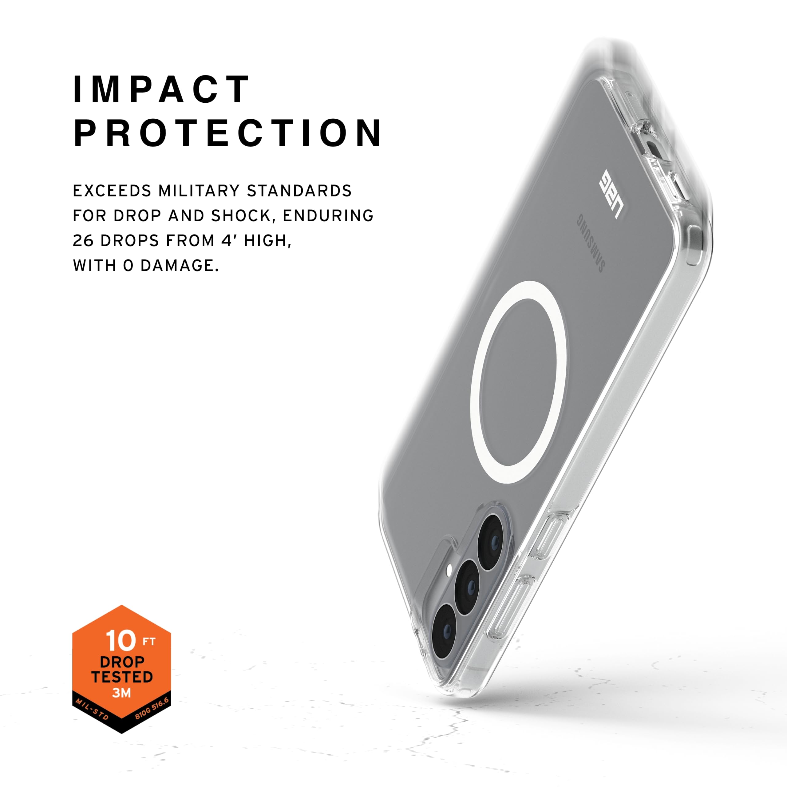 IMPACT PROTECTION  
EXCEEDS MILITARY STANDARDS FOR DROP AND SHOCK, ENDURING 26 DROPS FROM 4' HIGH, WITH 0 DAMAGE.  

gen SAMSUNG  

10 FT DROP TESTED  
3M MIL-STD 810G 516.6 810G