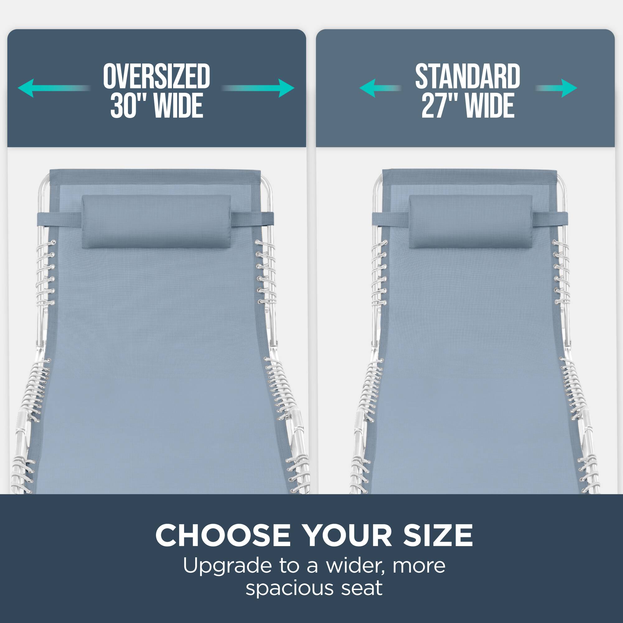 Oversized 30" Wide  
Standard 27" Wide  
Choose Your Size  
Upgrade to a wider, more spacious seat