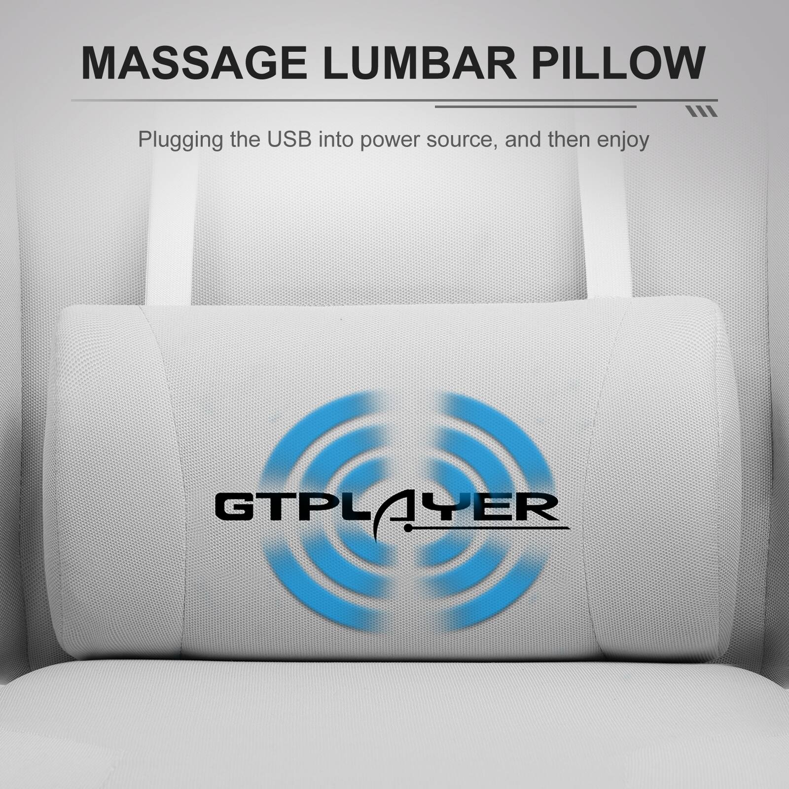MASSAGE LUMBAR PILLOW

Plugging the USB into power source, and then enjoy

GTPLAYER
