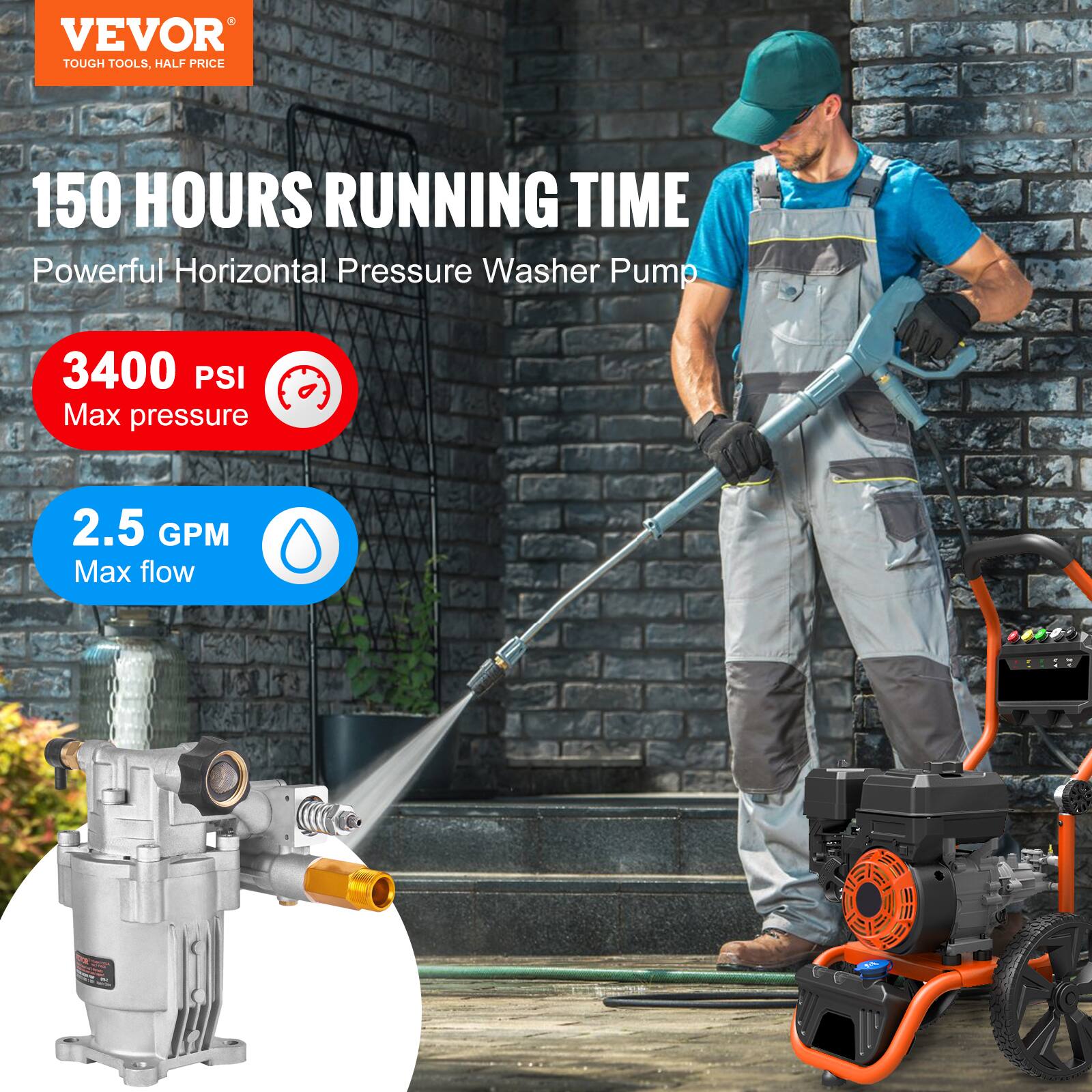 VEVOR  
TOUGH TOOLS, HALF PRICE  

150 HOURS RUNNING TIME  
Powerful Horizontal Pressure Washer Pump  

3400 PSI  
Max pressure  

2.5 GPM  
Max flow