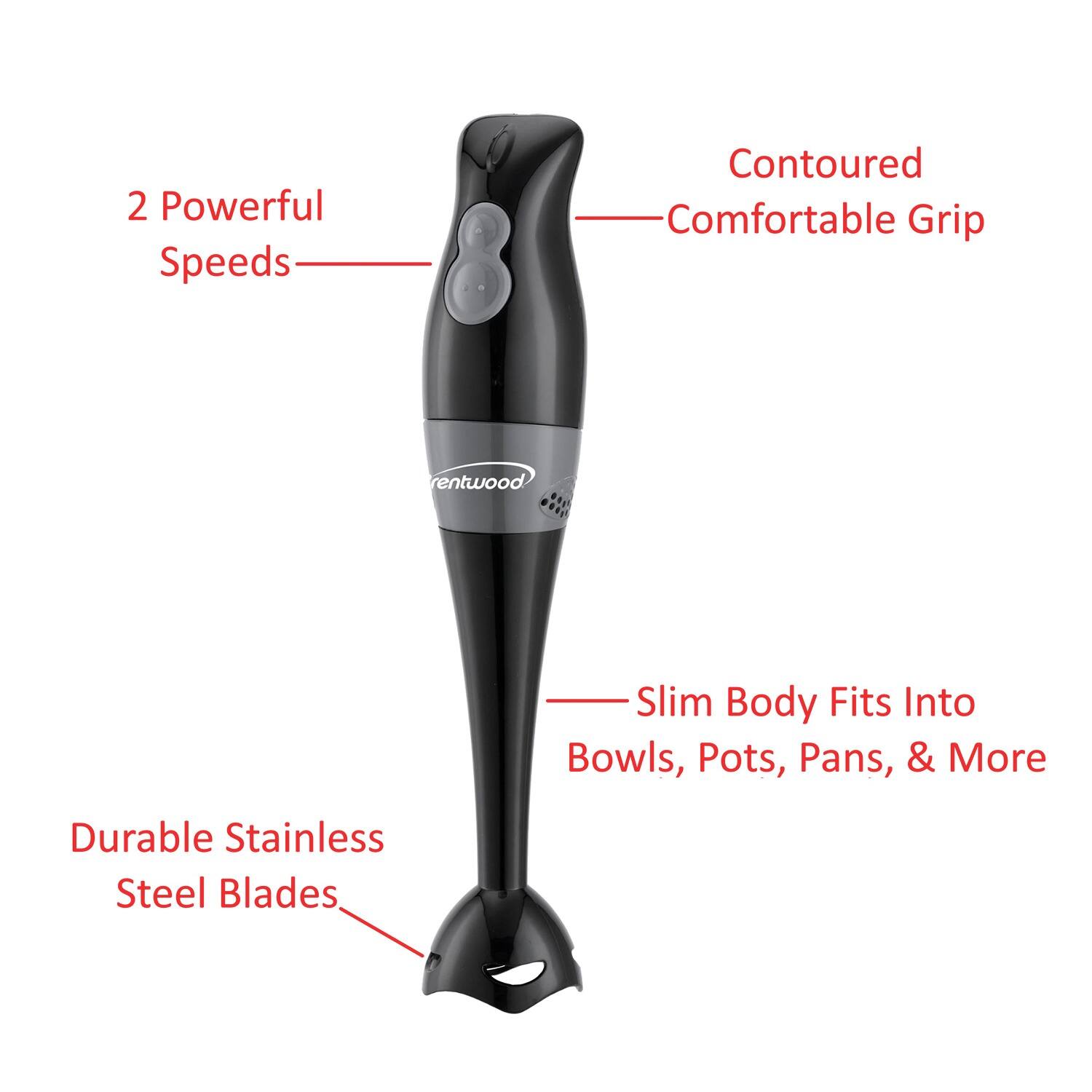 2 Powerful Speeds  
Contoured Comfortable Grip  
Slim Body Fits Into Bowls, Pots, Pans, & More  
Durable Stainless Steel Blades