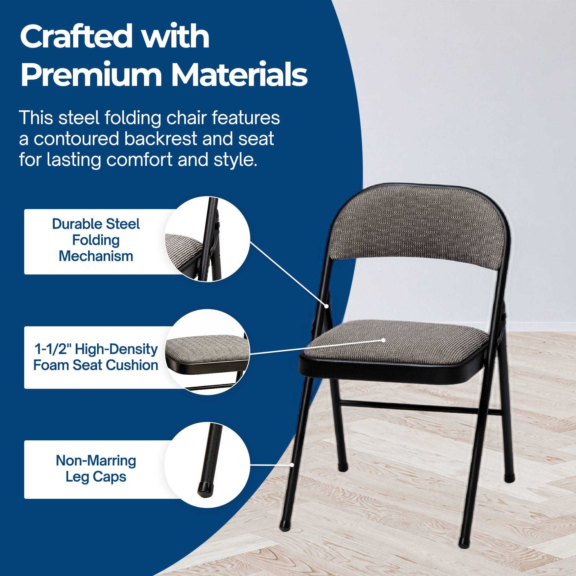 Crafted with Premium Materials

This steel folding chair features a contoured backrest and seat for lasting comfort and style.

- Durable Steel Folding Mechanism
- 1-1/2" High-Density Foam Seat Cushion
- Non-Marring Leg Caps