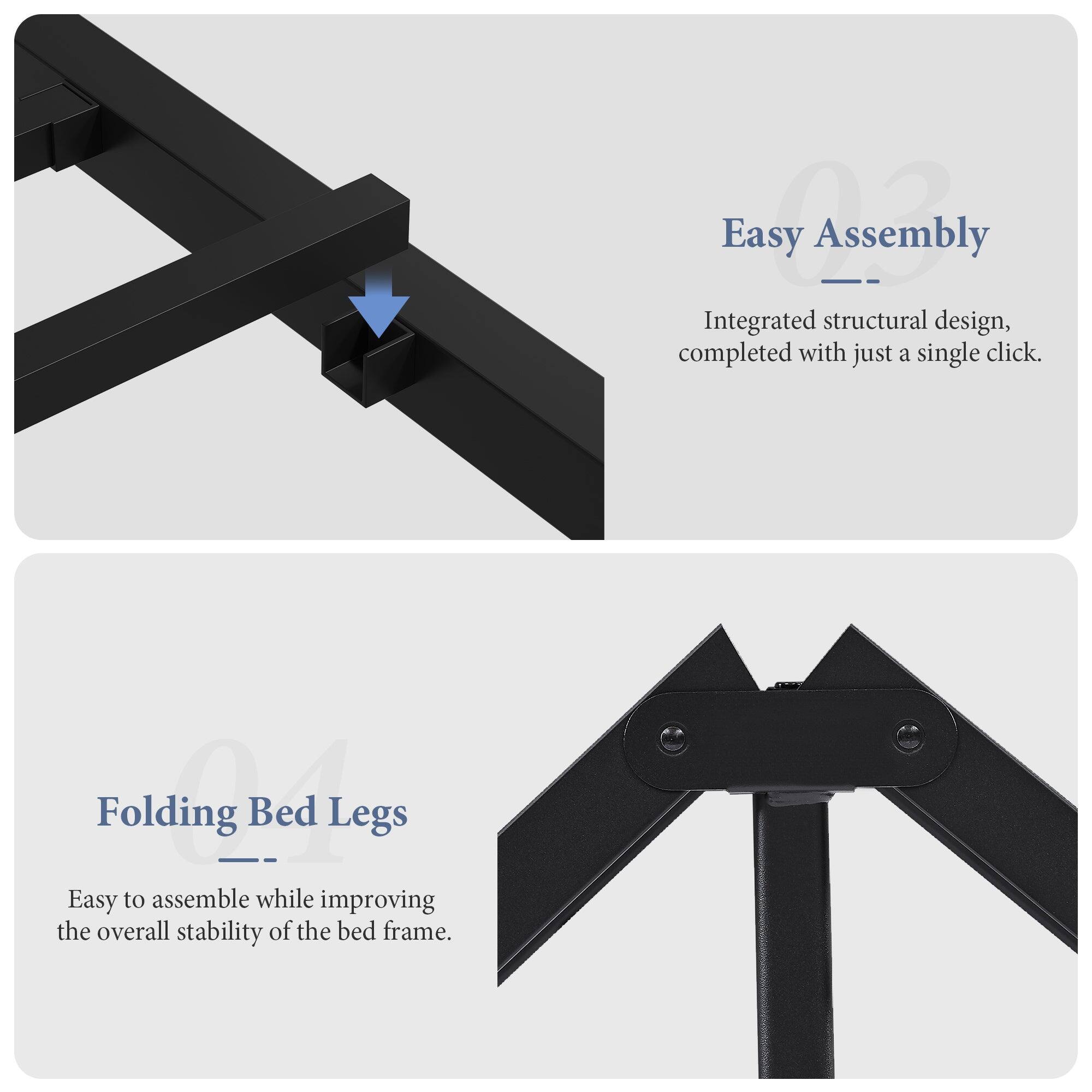 Easy Assembly  
Integrated structural design, completed with just a single click.

Folding Bed Legs  
Easy to assemble while improving the overall stability of the bed frame.
