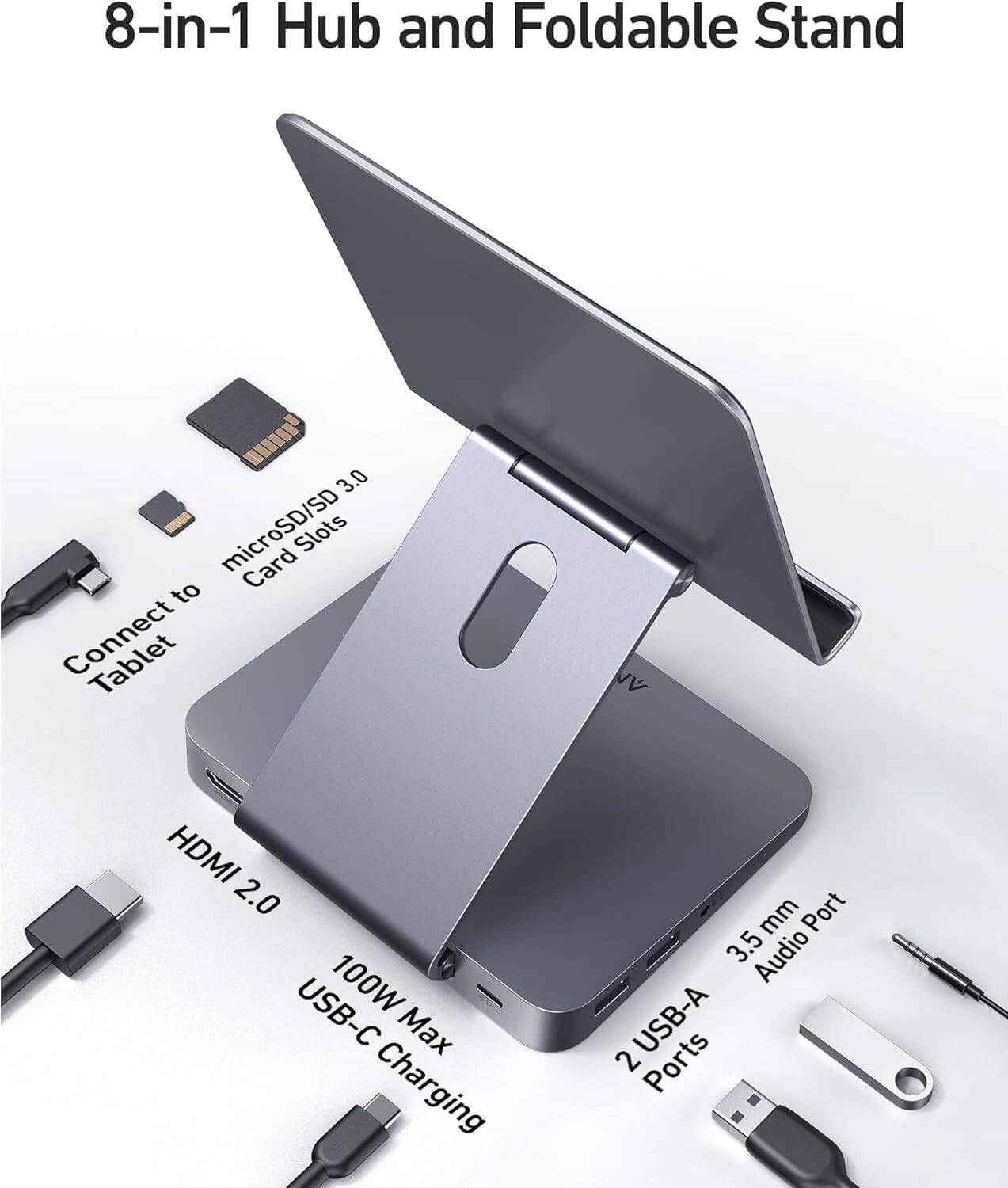 8-in-1 Hub and Foldable Stand

- microSD/SD 3.0 Card Slots
- Connect to Tablet
- HDMI 2.0
- 100W Max USB-C Charging
- 2 USB-A Ports
- 3.5 mm Audio Port