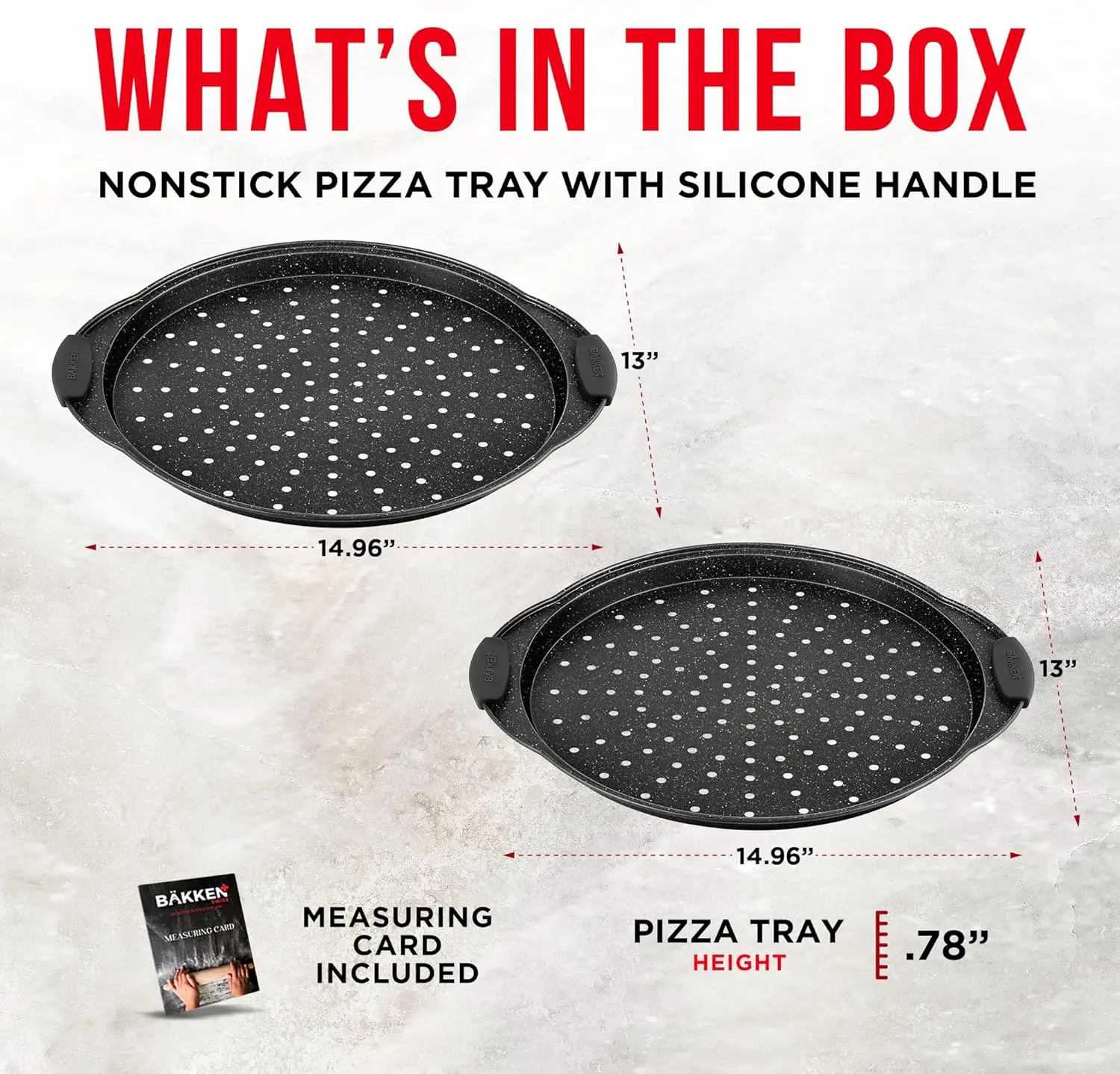 WHAT'S IN THE BOX NONSTICK PIZZA TRAY WITH SILICONE HANDLE 13" 14.96" 13" PIZZA TRAY HEIGHT .78" MEASURING CARD INCLUDED