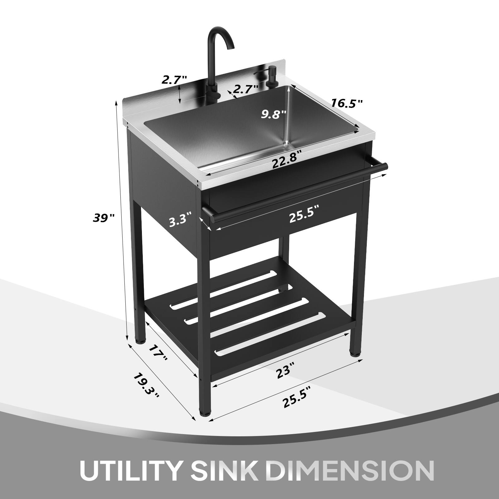 39"  
2.7"  
2.7"  
16.5"  
9.8"  
22.8"  
3.3"  
25.5"  
17"  
19.3"  
23"  
25.5"  

UTILITY SINK DIMENSION