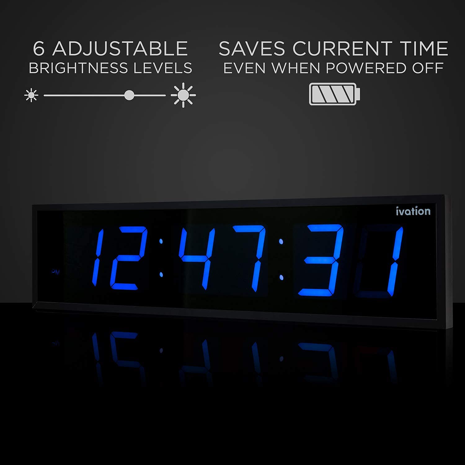 6 Adjustable Brightness Levels  
Saves Current Time Even When Powered Off