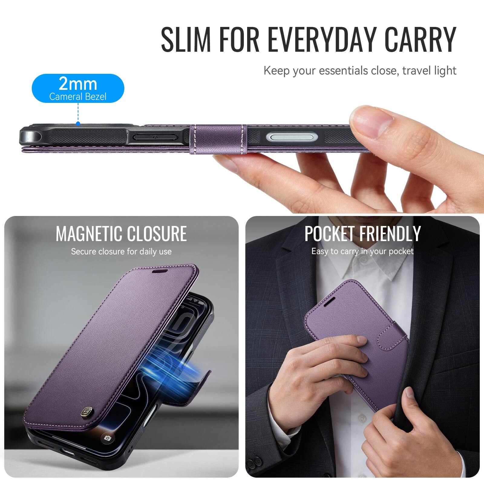 2mm Camera Bezel  
SLIM FOR EVERYDAY CARRY  
Keep your essentials close, travel light  
MAGNETIC CLOSURE  
Secure closure for daily use  
POCKET FRIENDLY  
Easy to carry in your pocket