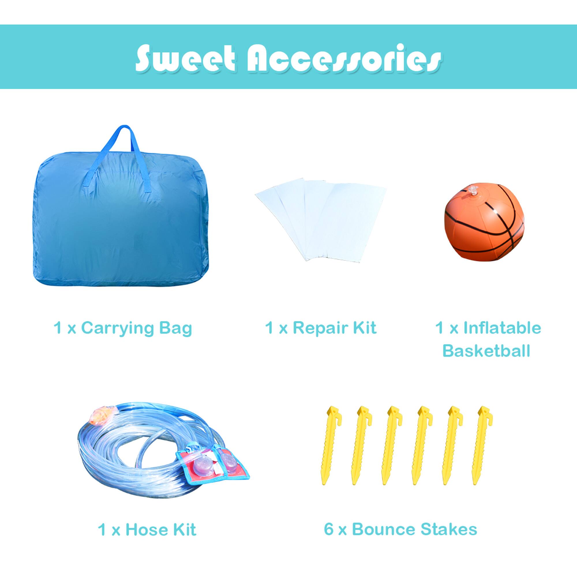 Sweet Accessories

1 x Carrying Bag  
1 x Repair Kit  
1 x Inflatable Basketball  
1 x Hose Kit  
6 x Bounce Stakes