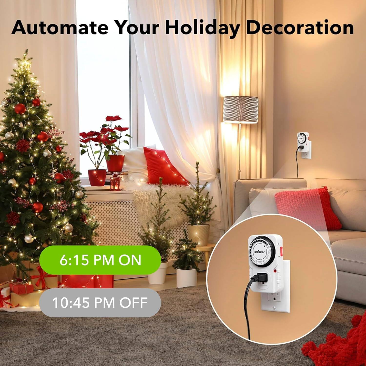 Automate Your Holiday Decoration

6:15 PM ON

10:45 PM OFF