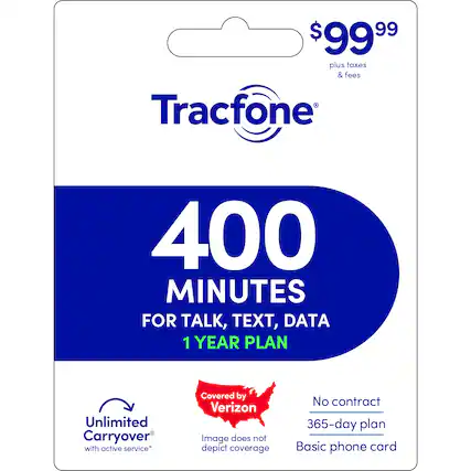 $99.99 plus taxes & fees
Tracfone
400 MINUTES FOR TALK, TEXT, DATA
1 YEAR PLAN
Unlimited Carryover with active service*
Covered by Verizon
Image does not depict coverage
No contract
365-day plan
Basic phone card