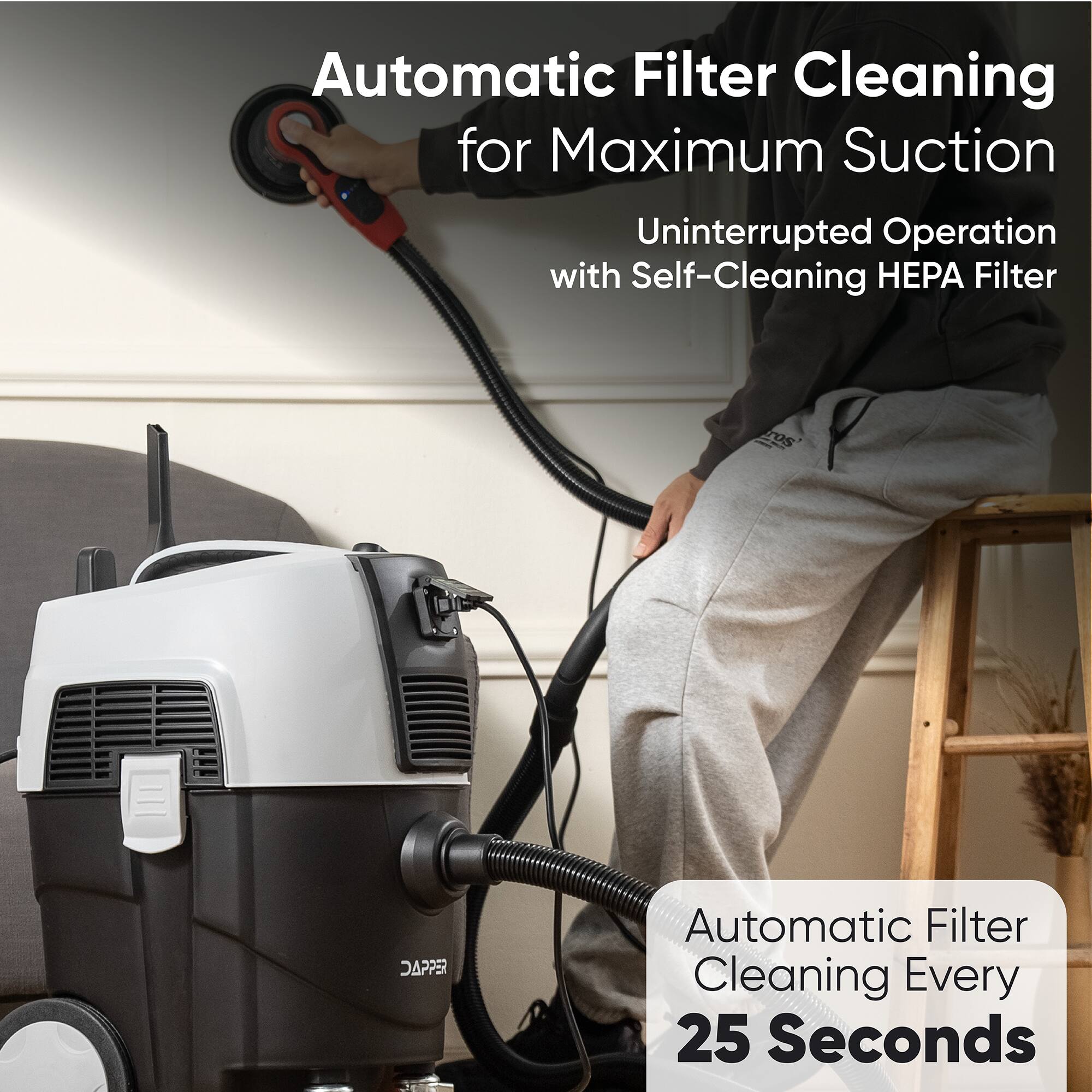 Automatic Filter Cleaning for Maximum Suction  
Uninterrupted Operation with Self-Cleaning HEPA Filter  
Automatic Filter Cleaning Every 25 Seconds