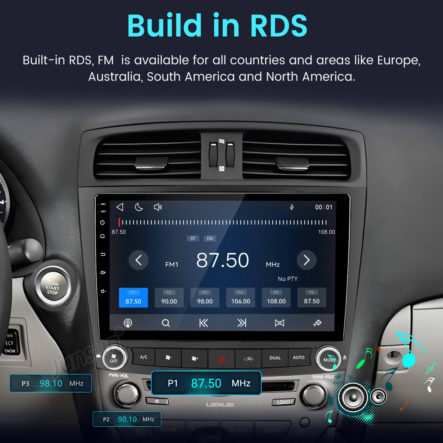 Build in RDS  
Built-in RDS, FM is available for all countries and areas like Europe, Australia, South America and North America.