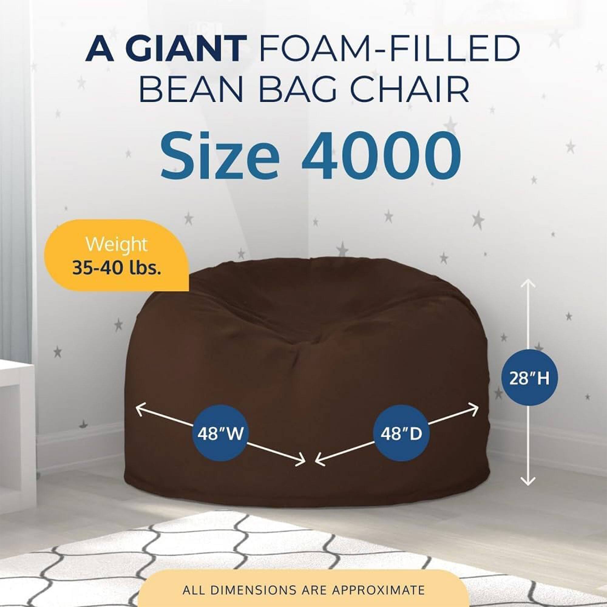 A GIANT FOAM-FILLED BEAN BAG CHAIR  
Size 4000  
Weight 35-40 lbs.  
28"H 48"W 48"D  
ALL DIMENSIONS ARE APPROXIMATE