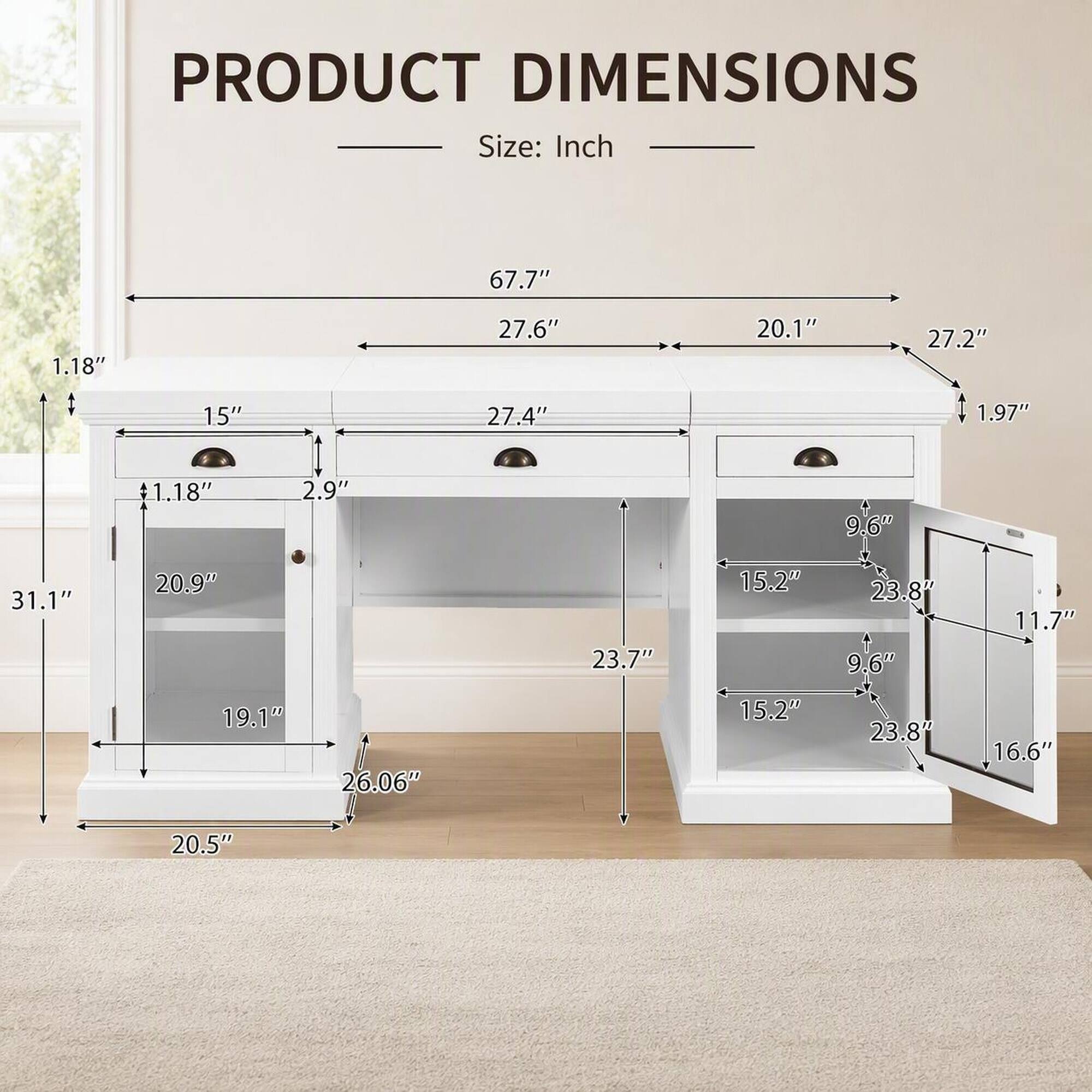 PRODUCT DIMENSIONS  
Size: Inch  
67.7"  
1.18"  
27.6"  
20.1"  
27.2"  
15"  
27.4"  
1.97"  
1.18"  
2.9"  
9.6"  
31.1"  
20.9"  
23.7"  
15.2"  
23.8"  
9.6"  
11.7"  
19.1"  
26.06"  
15.2"  
23.8"  
16.6"  
20.5"
