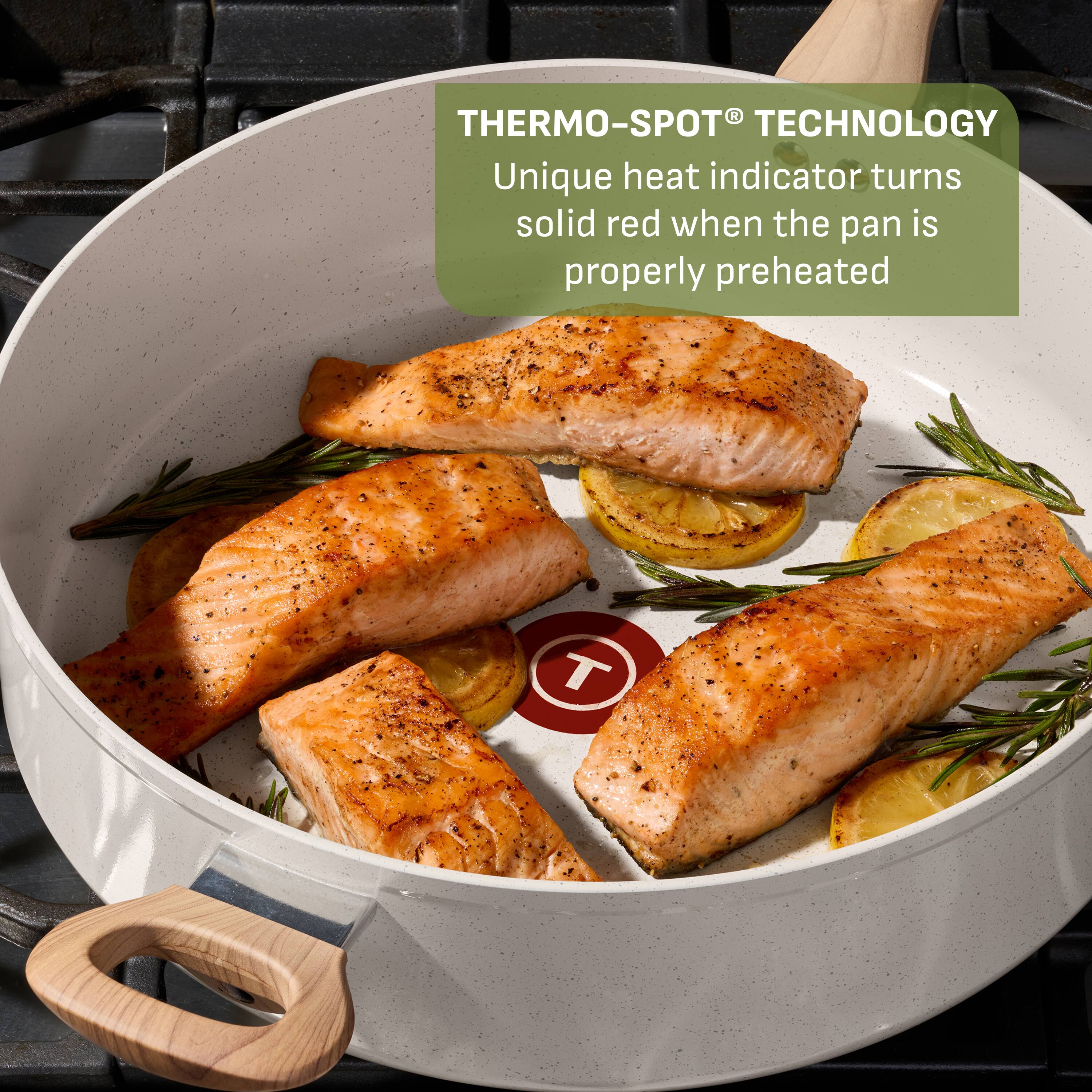 THERMO-SPOT® TECHNOLOGY  
Unique heat indicator turns solid red when the pan is properly preheated