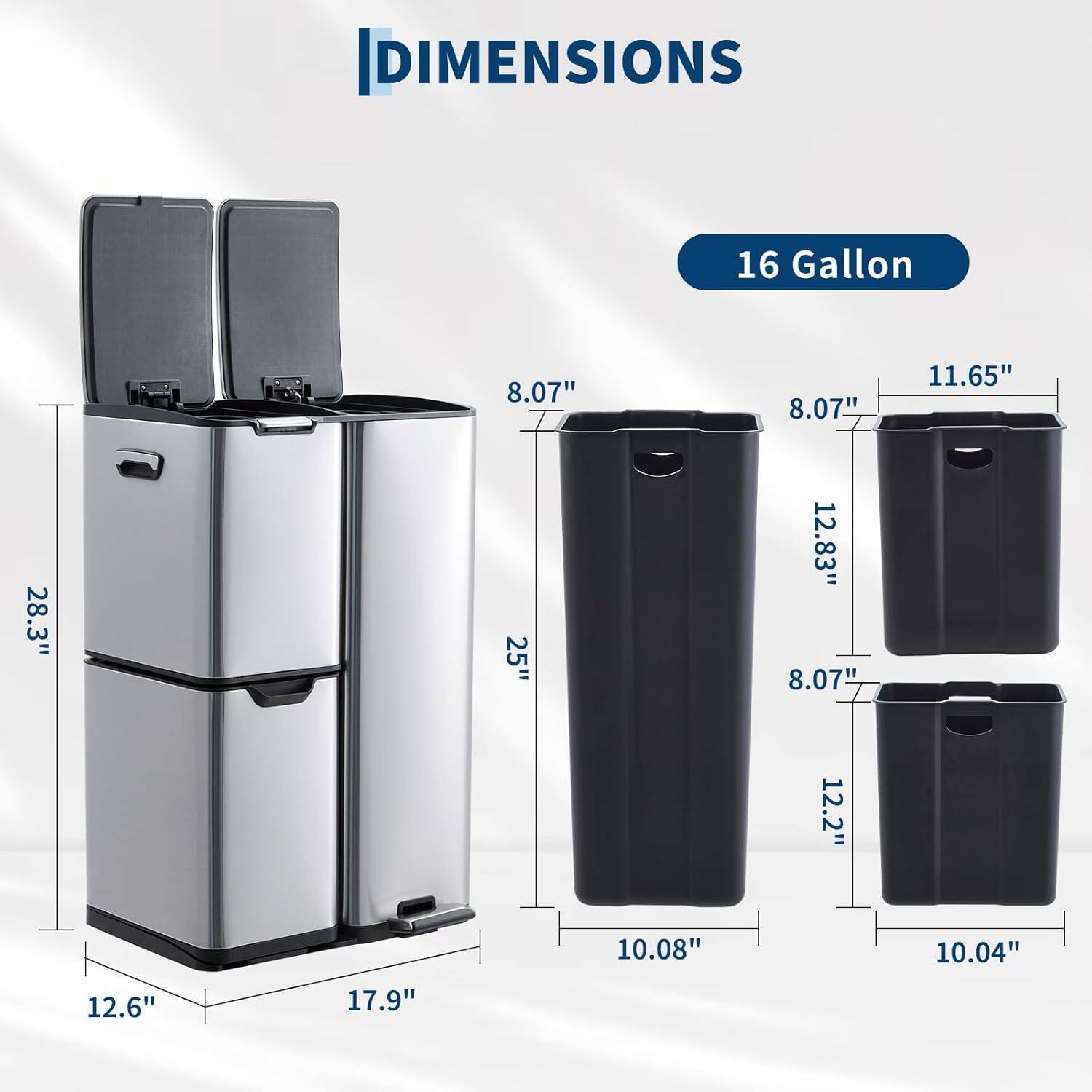 DIMENSIONS  
16 Gallon  
8.07" x 8.07" x 11.65"  
28.3" x 25" x 12.83"  
8.07" x 12.2" x 10.08"  
10.04" x 12.6" x 17.9"