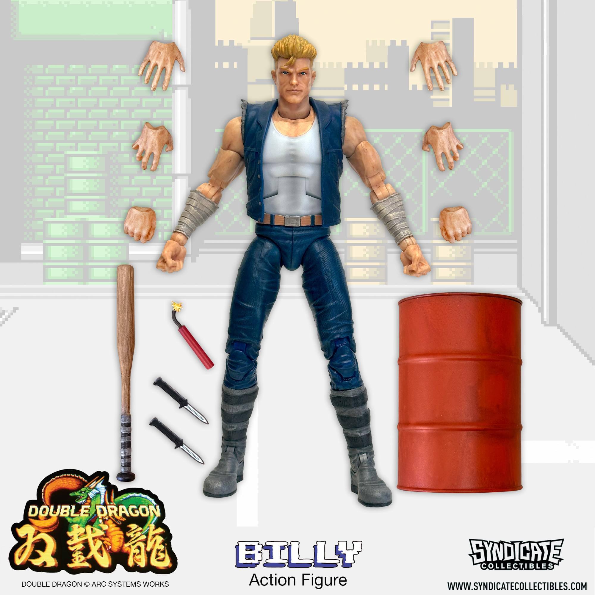 DOUBLE DRAGON  
BILLY  
DOUBLE DRAGON © ARC SYSTEMS WORKS  
Action Figure  
SYNDICATE COLLECTIBLES  
WWW.SYNDICATECOLLECTIBLES.COM