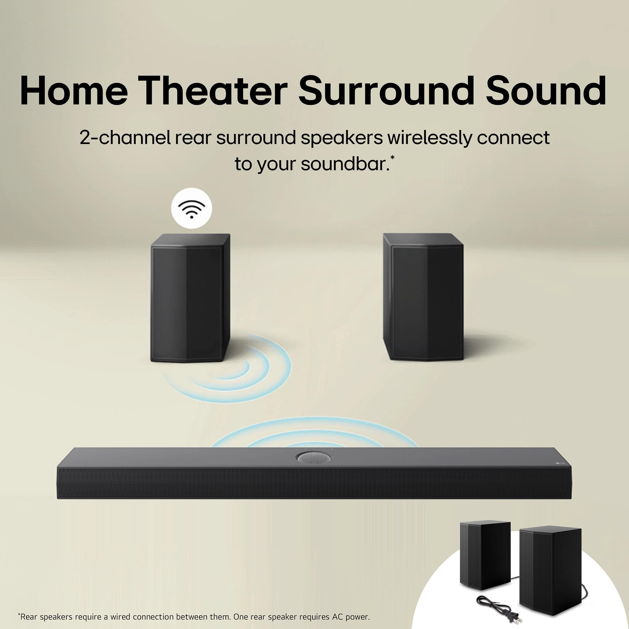 Home Theater Surround Sound
2-channel rear surround speakers wirelessly connect to your soundbar.*
*Rear speakers require a wired connection between them. One rear speaker requires AC power.