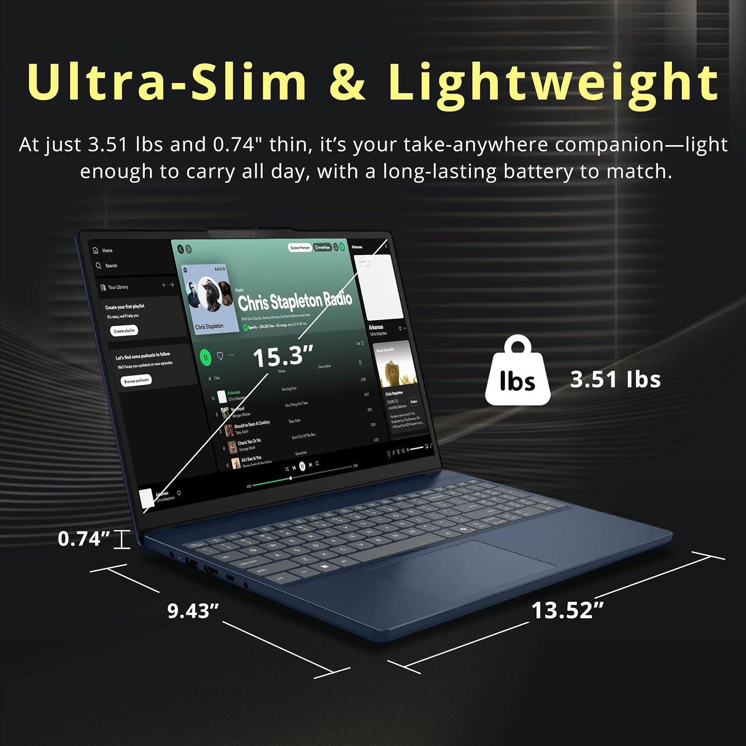 Ultra-Slim & Lightweight  
At just 3.51 lbs and 0.74" thin, it's your take-anywhere companion—light enough to carry all day, with a long-lasting battery to match.