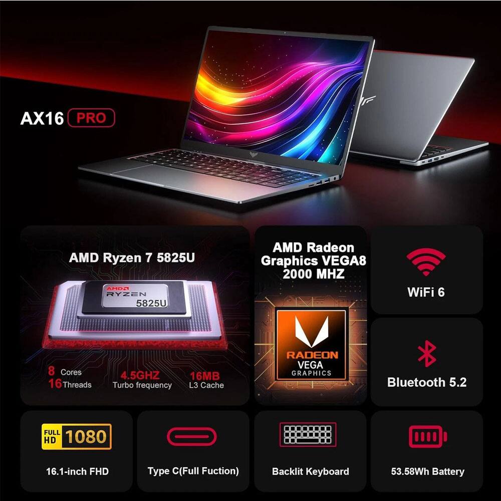 AX16 PRO

AMD Ryzen 7 5825U  
- 8 Cores  
- 16 Threads  
- 4.5GHz Turbo frequency  
- 16MB L3 Cache  

AMD Radeon Graphics VEGA8  
- 2000 MHz  

WiFi 6  
Bluetooth 5.2  
FULL HD 1080  
16.1-inch FHD  
Type C (Full Function)  
Backlit Keyboard  
53.58Wh Battery