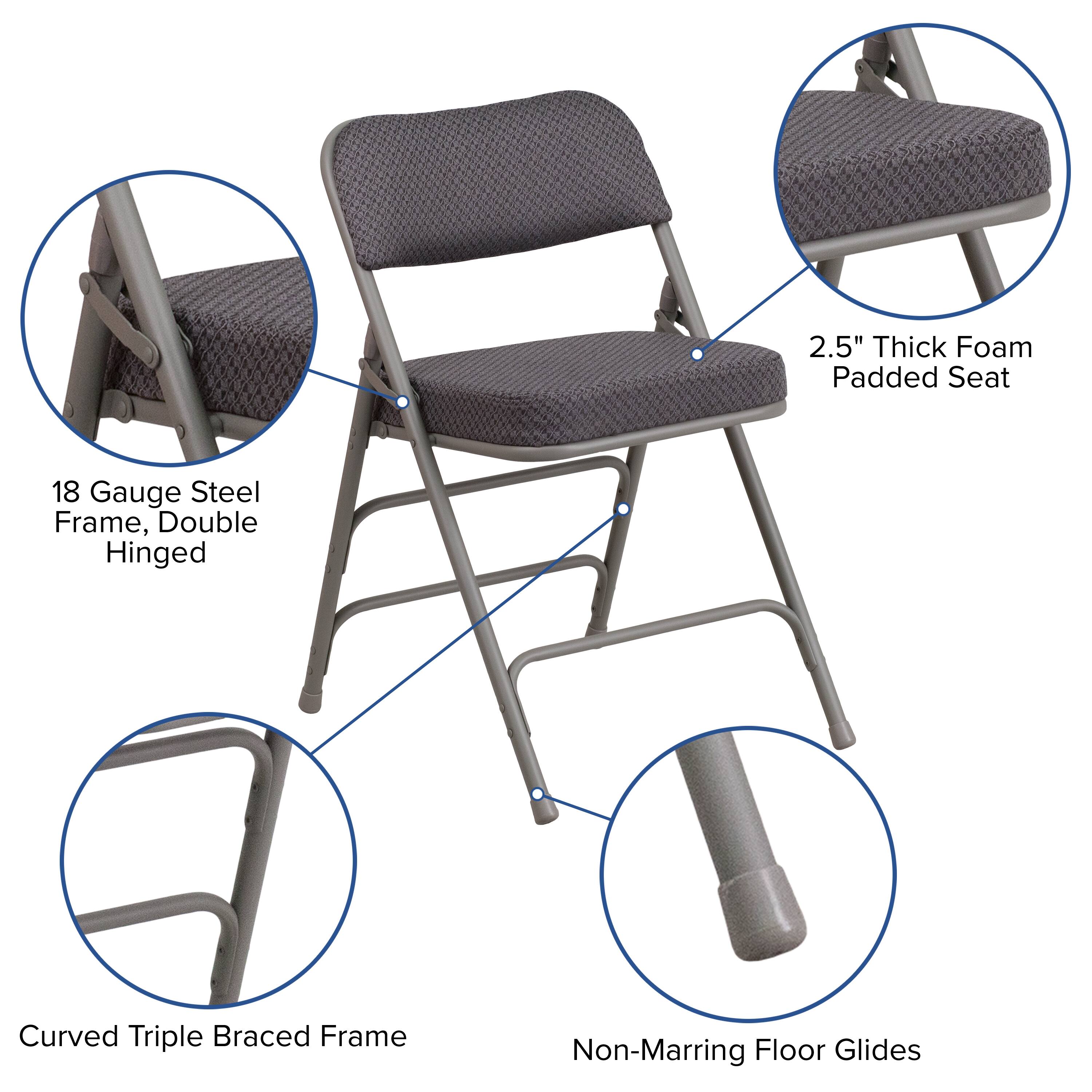 2.5" Thick Foam Padded Seat  
18 Gauge Steel Frame, Double Hinged  
Curved Triple Braced Frame  
Non-Marring Floor Glides