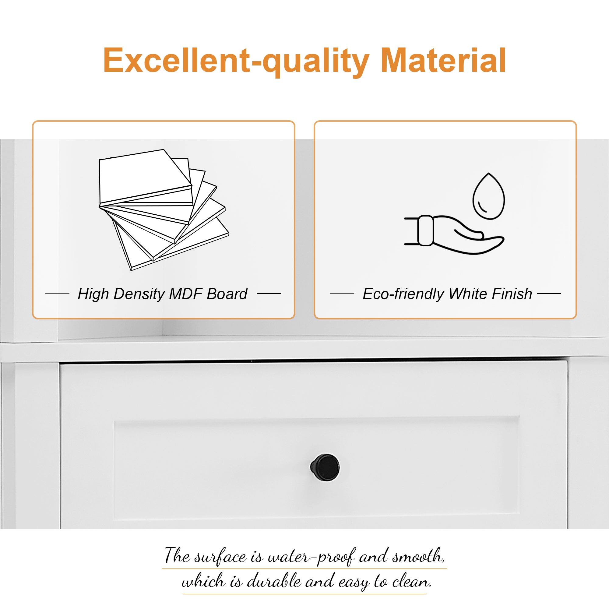 Excellent-quality Material

- High Density MDF Board
- Eco-friendly White Finish

The surface is water-proof and smooth, which is durable and easy to clean.