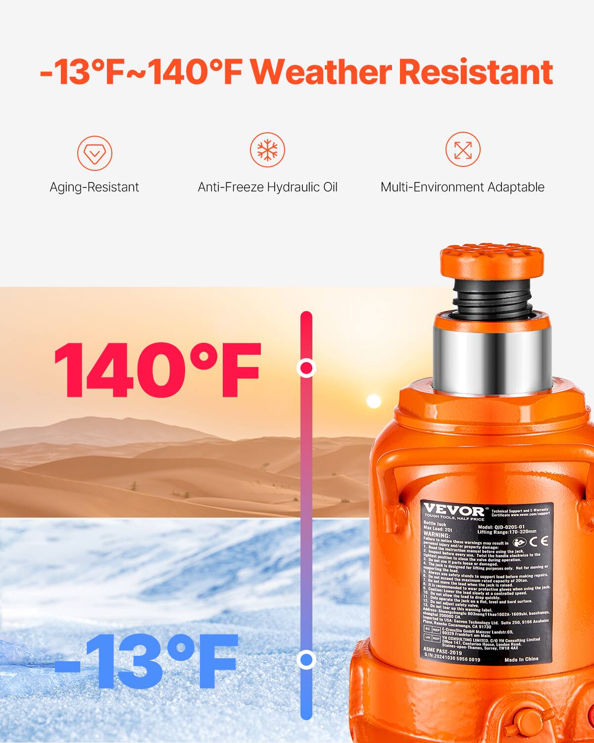 -13°F ~ 140°F Weather Resistant  
Aging-Resistant  
Anti-Freeze Hydraulic Oil  
Multi-Environment Adaptable  

140°F  

-13°F  

VEVOR  
Tough Tools, Half Price  
Model: CLO 0202  
Lifting Range: 320mm  

WARNING:  
- Avoid property damage  
- Maintain caution  
- Fatal accidents  
- Rund  
- dering aparation  
- design  
- tau iong porpases  
- Te fha  
- aatata Saa making nps  
- A NATerE i  
- T PREN  
- spanity  
- pek raned  
- Am La arstactioe gloven  
- siesty rena SRE  
- d A drep qistly 18 &  
-peras  
- suTus  
- sevel a Aard  
- Sepent eataty  
- iar  
- TN  
- T0U  
- T 60UM beeuhanpu  
- imported in Pa A Latres 0788  
- Amotaton  
- Fechnotore  
- Sulta 25 Cocam