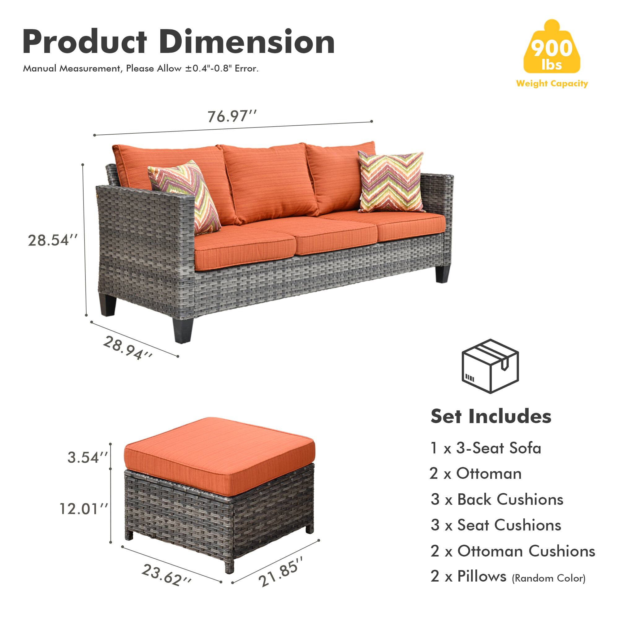 Product Dimension  
Manual Measurement, Please Allow ±0.4"-0.8" Error.  

900 lbs Weight Capacity  

76.97"  
28.54"  
28.94"  

Set Includes  
1 x 3-Seat Sofa  
2 x Ottoman  
3 x Back Cushions  
3 x Seat Cushions  
2 x Ottoman Cushions  
2 x Pillows (Random Color)  

3.54"  
12.01"  
23.62"  
21.85"