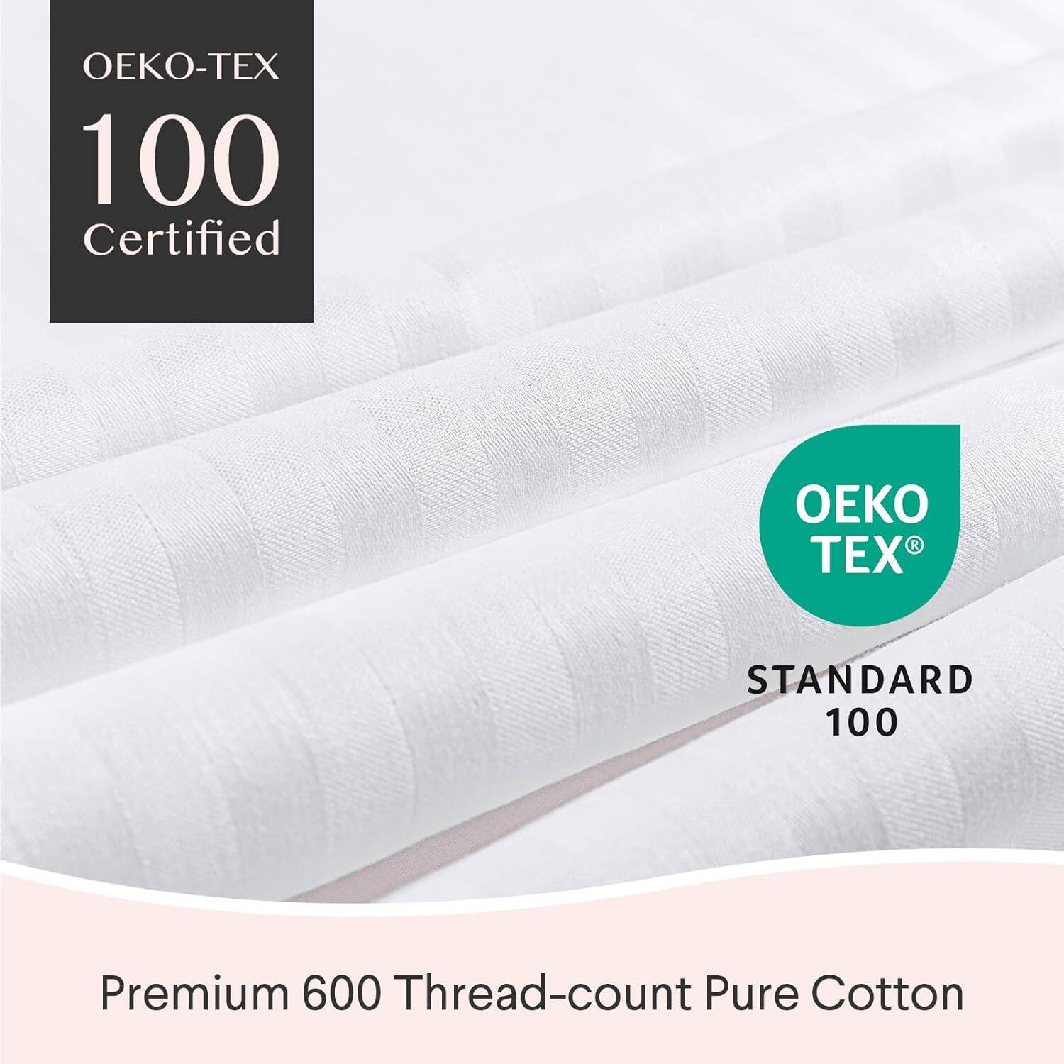 OEKO-TEX 100 Certified  
STANDARD 100  
Premium 600 Thread-count Pure Cotton