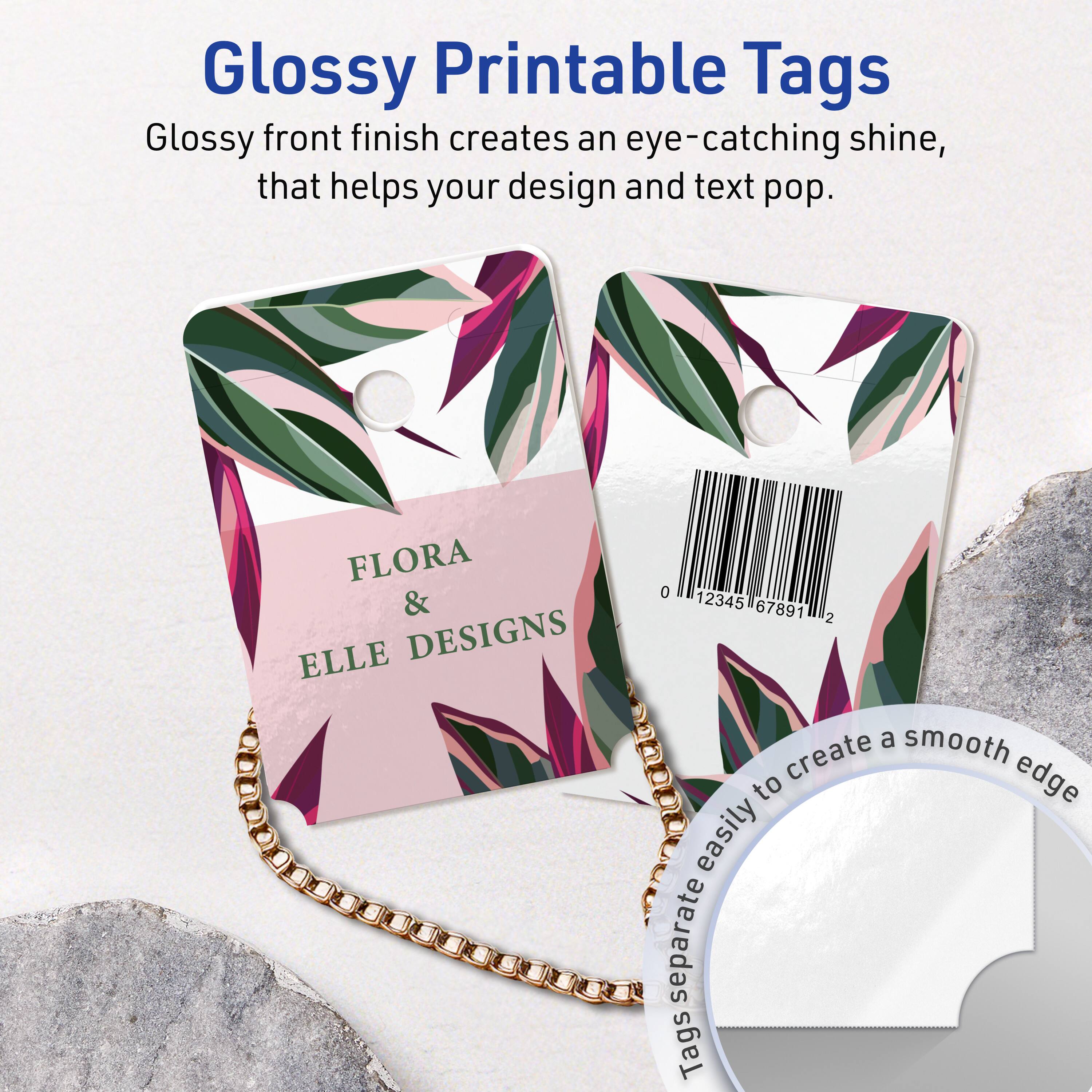 Glossy Printable Tags

Glossy front finish creates an eye-catching shine, that helps your design and text pop.

FLORA & ELLE DESIGNS

0 12345 67891 2

Tags easily separate to create a smooth edge