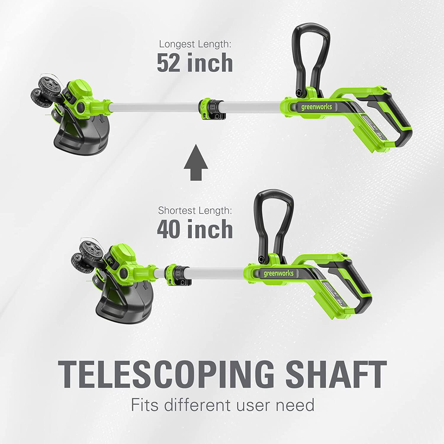 Longest Length: 52 inch  
Shortest Length: 40 inch  

TELESCOPING SHAFT  
Fits different user needs