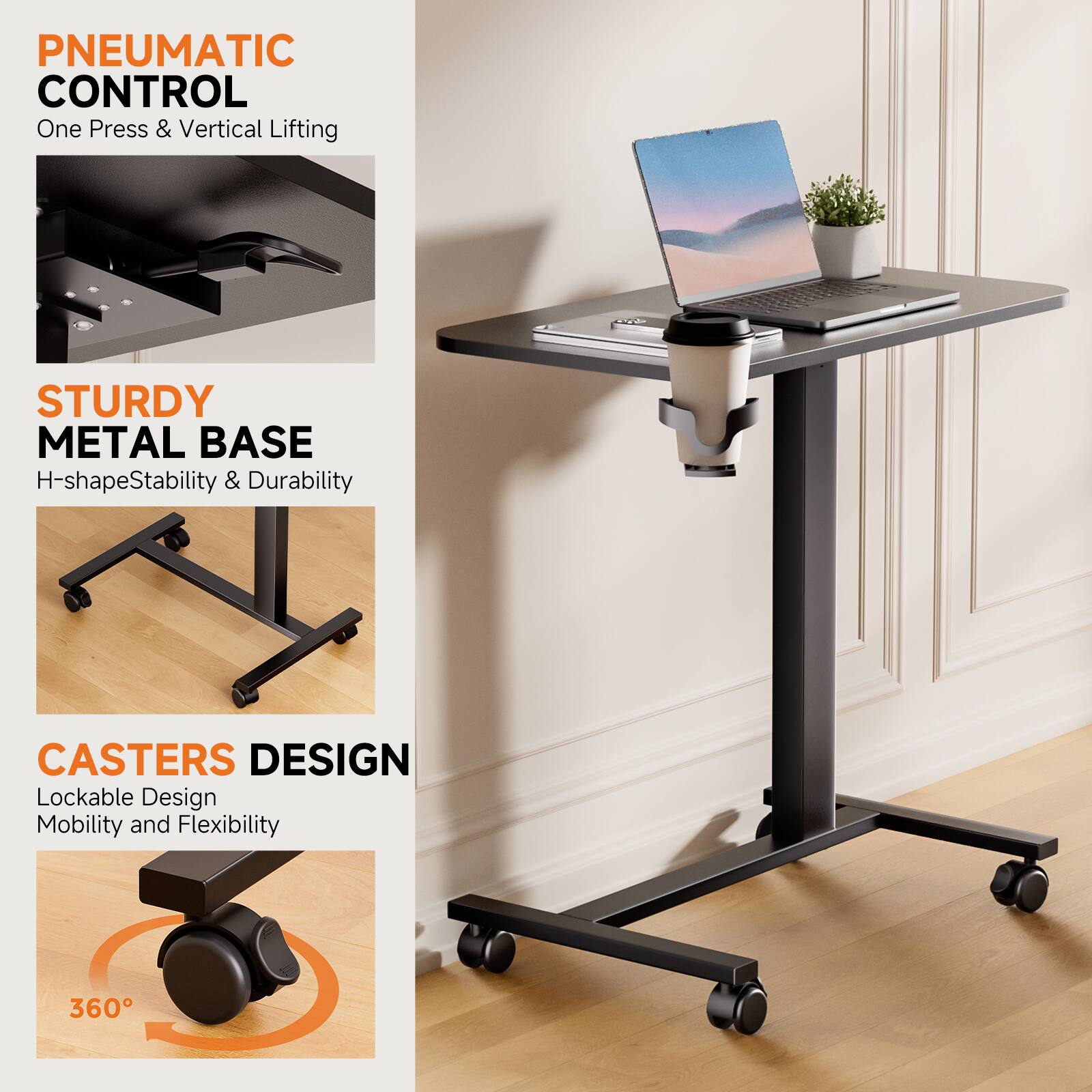 PNEUMATIC CONTROL  
One Press & Vertical Lifting  

STURDY METAL BASE  
H-shape Stability & Durability  

CASTERS DESIGN  
Lockable Design Mobility and Flexibility  
360°