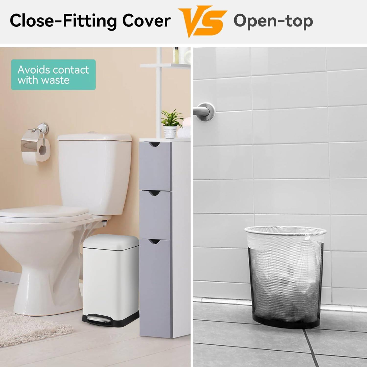 Close-Fitting Cover VS Open-top

Close-Fitting Cover
- Avoids contact with waste

Open-top
