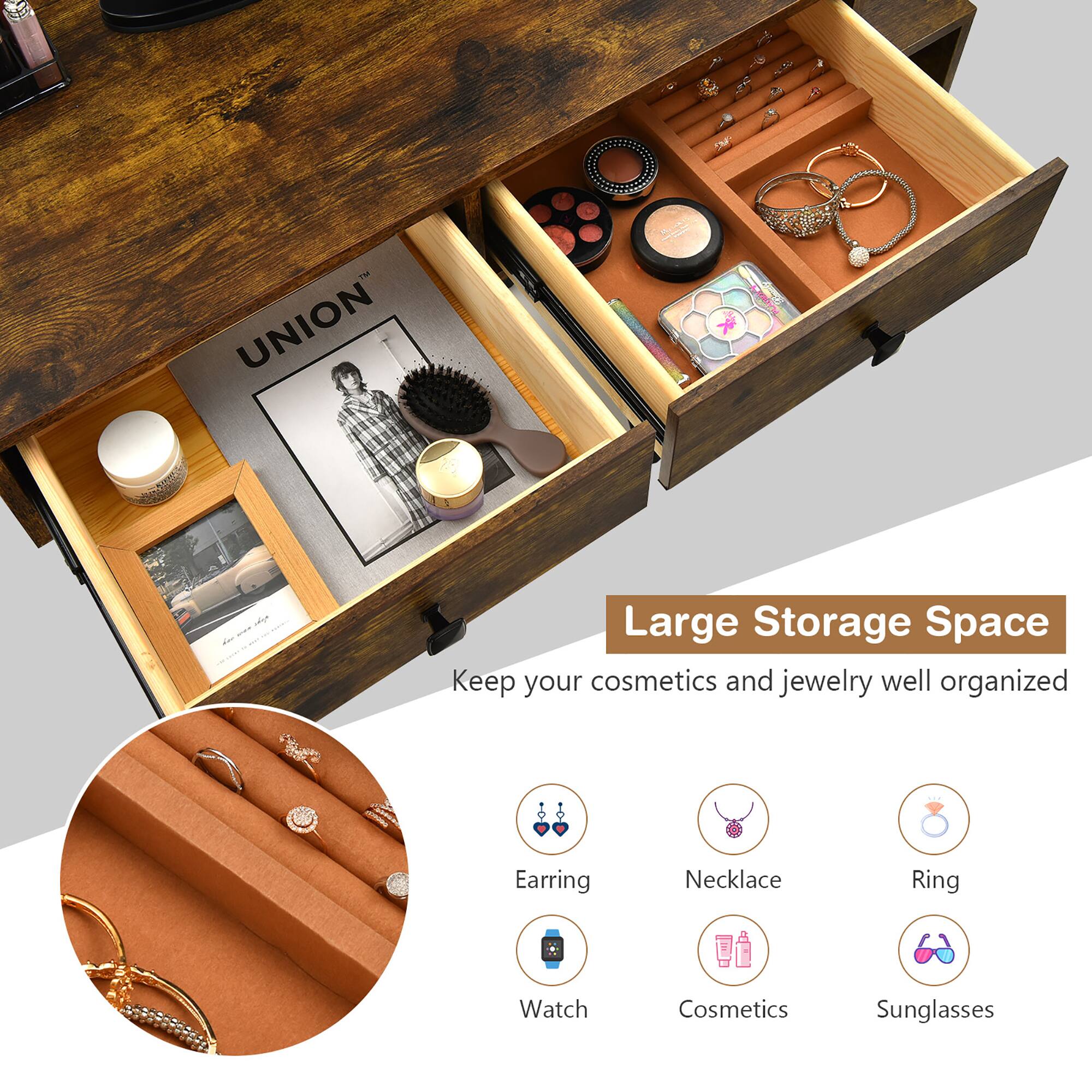 Large Storage Space  
Keep your cosmetics and jewelry well organized  

- Earring  
- Necklace  
- Ring  
- Watch  
- Cosmetics  
- Sunglasses