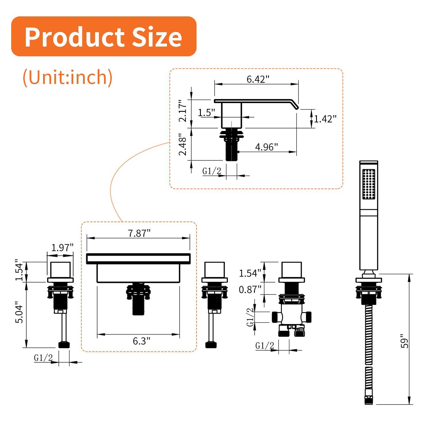 Product Size (Unit: inch)

- 2.17" x 2.48" x 1.5" G1/2
- 6.42" x 4.96" x 1.42"
- 1.54" x 5.04" x 1.97" G1/2
- 7.87" x 6.3" x 1.54" x 0.87" G1/2
- 59"