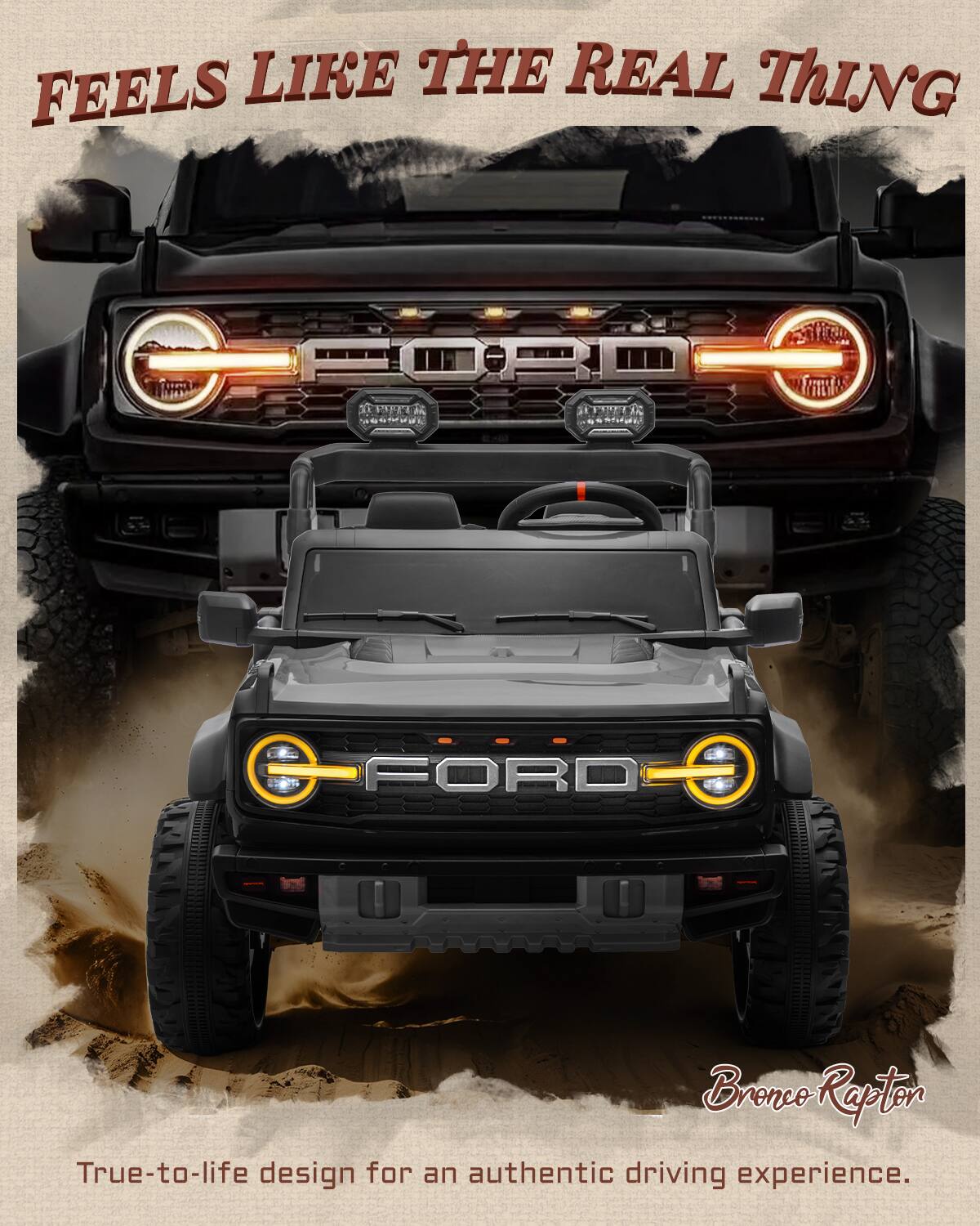 FEELS LIKE THE REAL THING  
PF FORD Bronco Raptor  
True-to-life design for an authentic driving experience.