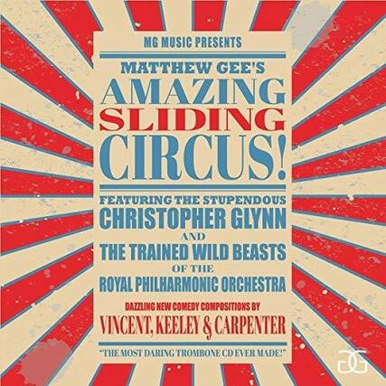 MG MUSIC PRESENTS
MATTHEW GEE'S AMAZING SLIDING CIRCUS!
FEATURING THE STUPENDOUS CHRISTOPHER GLYNN AND THE TRAINED WILD BEASTS OF THE ROYAL PHILHARMONIC ORCHESTRA
DAZZLING NEW COMEDY COMPOSITIONS BY VINCENT, KEELEY & CARPENTER
"THE MOST DARING TROMBONE CD EVER MADE!"