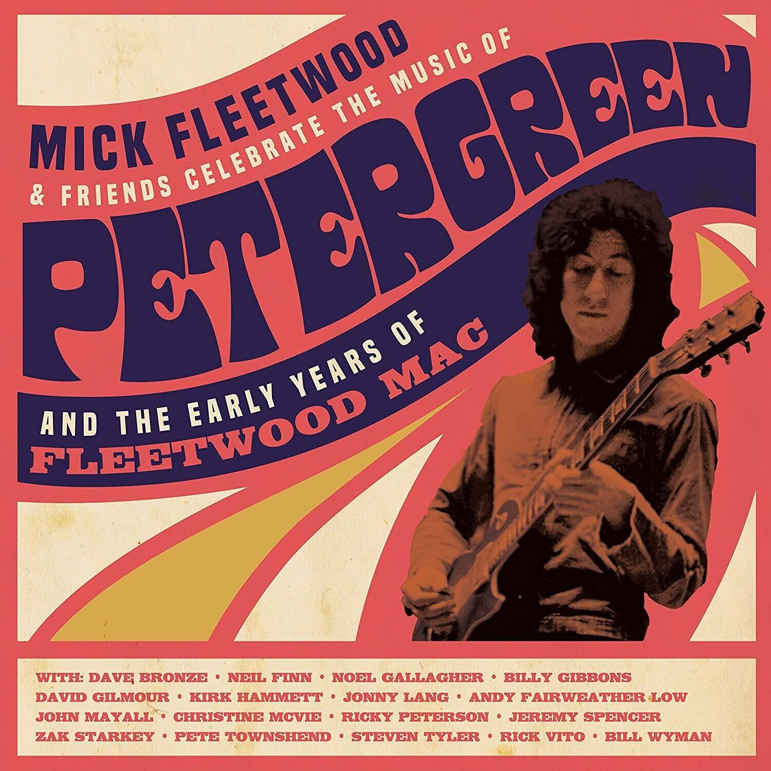 Mick Fleetwood & Friends Celebrate the Music of Peter Green and the Early Years of Fleetwood Mac

With: Dave Bronze, Neil Finn, Noel Gallagher, Billy Gibbons, David Gilmour, Kirk Hammett, Jonny Lang, Andy Fairweather Low, John Mayall, Christine McVie, Ricky Peterson, Jeremy Spencer, Zak Starkey, Pete Townshend, Steven Tyler, Rick Vito, Bill Wyman