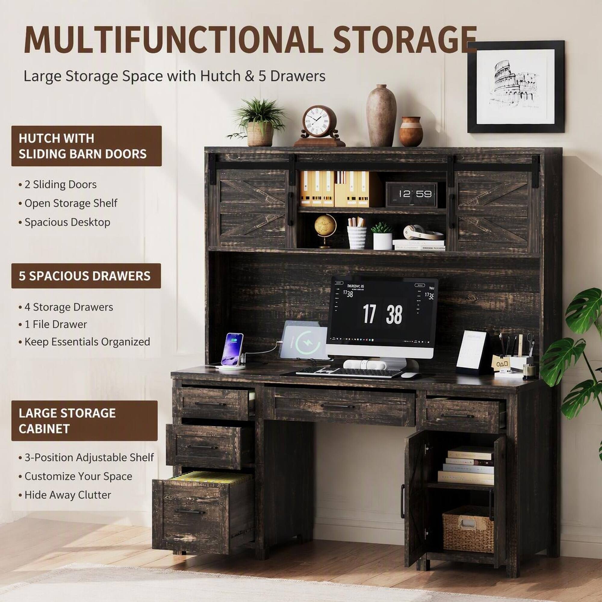 MULTIFUNCTIONAL STORAGE  
Large Storage Space with Hutch & 5 Drawers

HUTCH WITH SLIDING BARN DOORS  
- 2 Sliding Doors  
- Open Storage Shelf  
- Spacious Desktop

5 SPACIOUS DRAWERS  
- 4 Storage Drawers  
- 1 File Drawer  
- Keep Essentials Organized

LARGE STORAGE CABINET  
- 3-Position Adjustable Shelf  
- Customize Your Space  
- Hide Away Clutter
