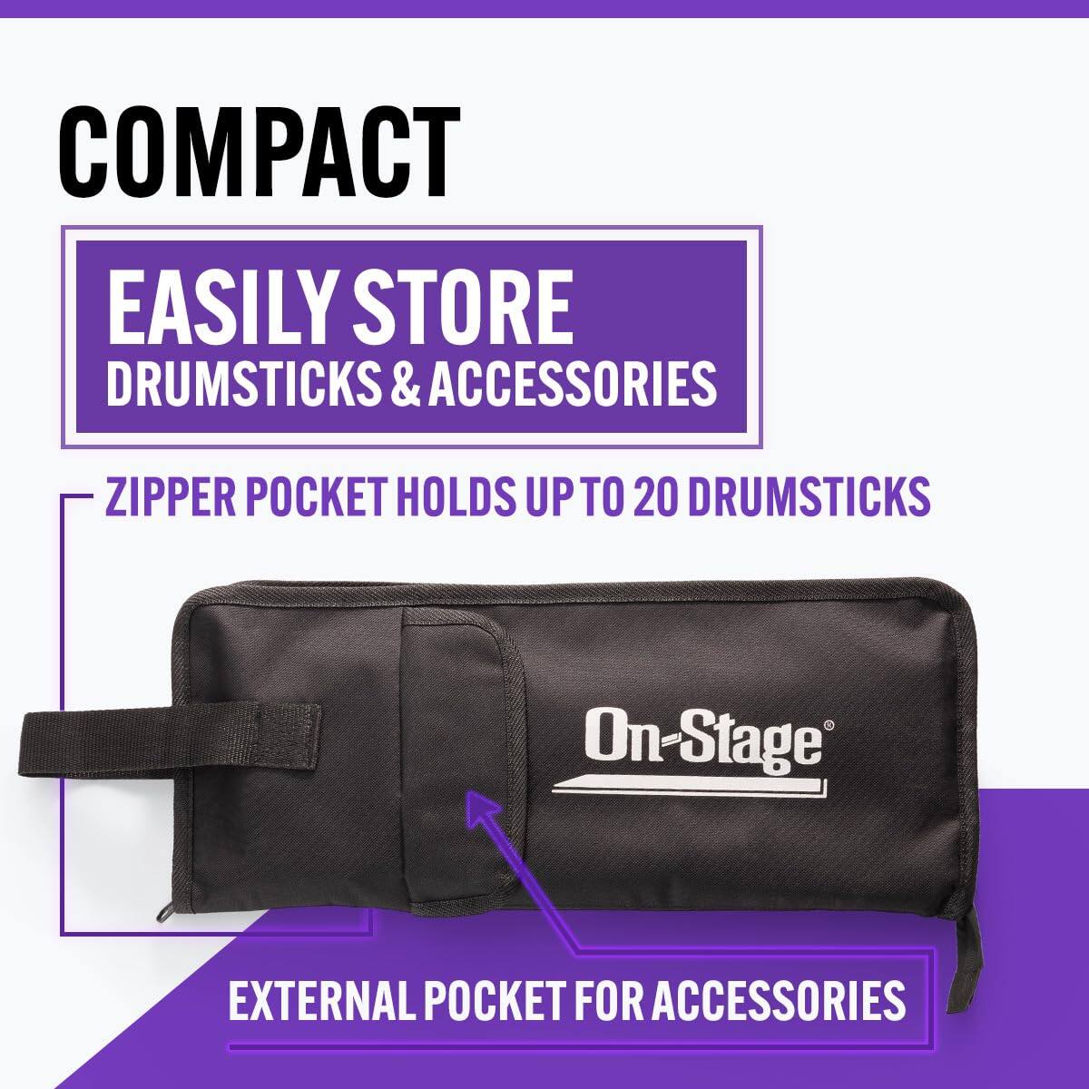 COMPACT  
EASILY STORE DRUMSTICKS & ACCESSORIES  
ZIPPER POCKET HOLDS UP TO 20 DRUMSTICKS  
EXTERNAL POCKET FOR ACCESSORIES