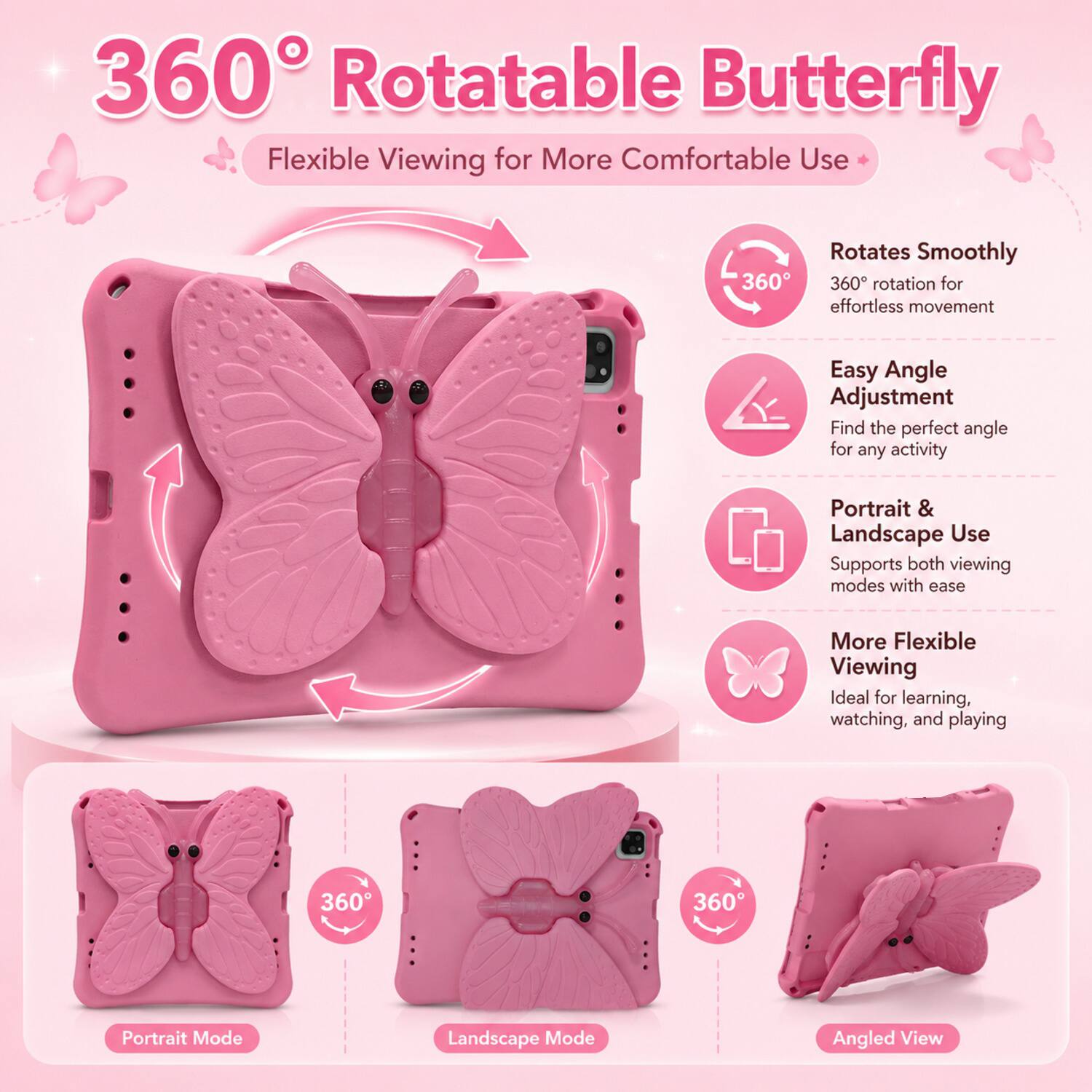 360° Rotatable Butterfly  
Flexible Viewing for More Comfortable Use  

- Rotates Smoothly  
  360° rotation for effortless movement  

- Easy Angle Adjustment  
  Find the perfect angle for any activity  

- Portrait & Landscape Use  
  Supports both viewing modes with ease  

- More Flexible Viewing  
  Ideal for learning, watching, and playing  

Portrait Mode  
Landscape Mode  
Angled View