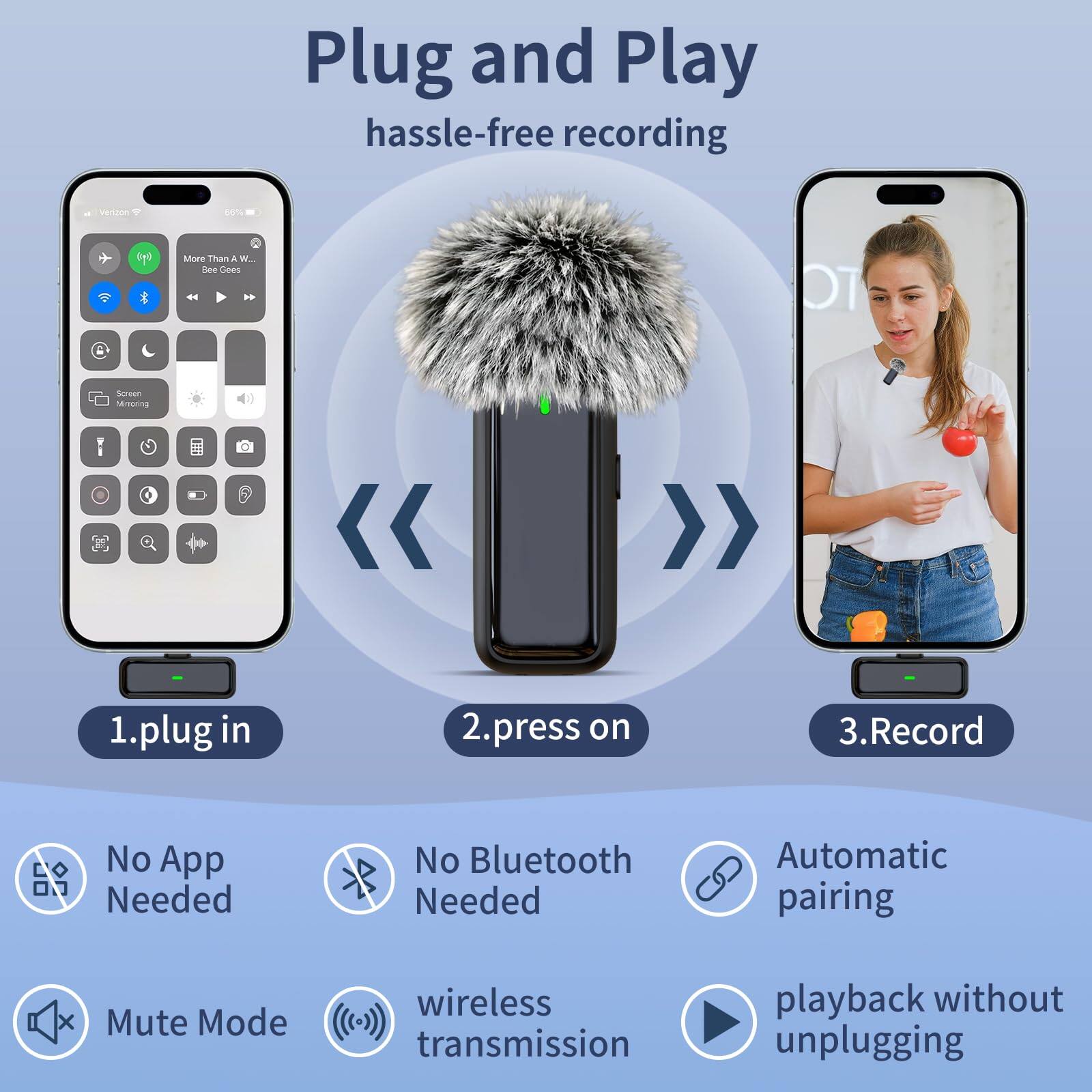 Plug and Play hassle-free recording

1. plug in
2. press on
3. Record

No App Needed
No Bluetooth Needed
Automatic pairing
Mute Mode
wireless transmission
playback without unplugging