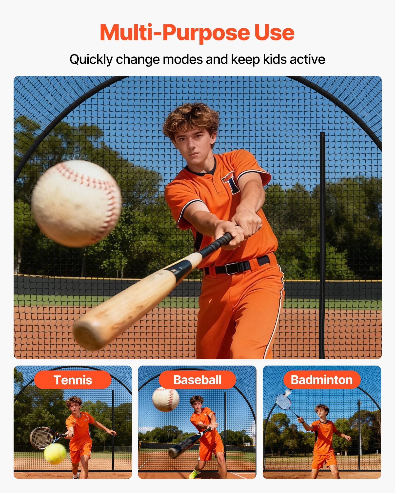 Multi-Purpose Use  
Quickly change modes and keep kids active  

Tennis  
Baseball  
Badminton