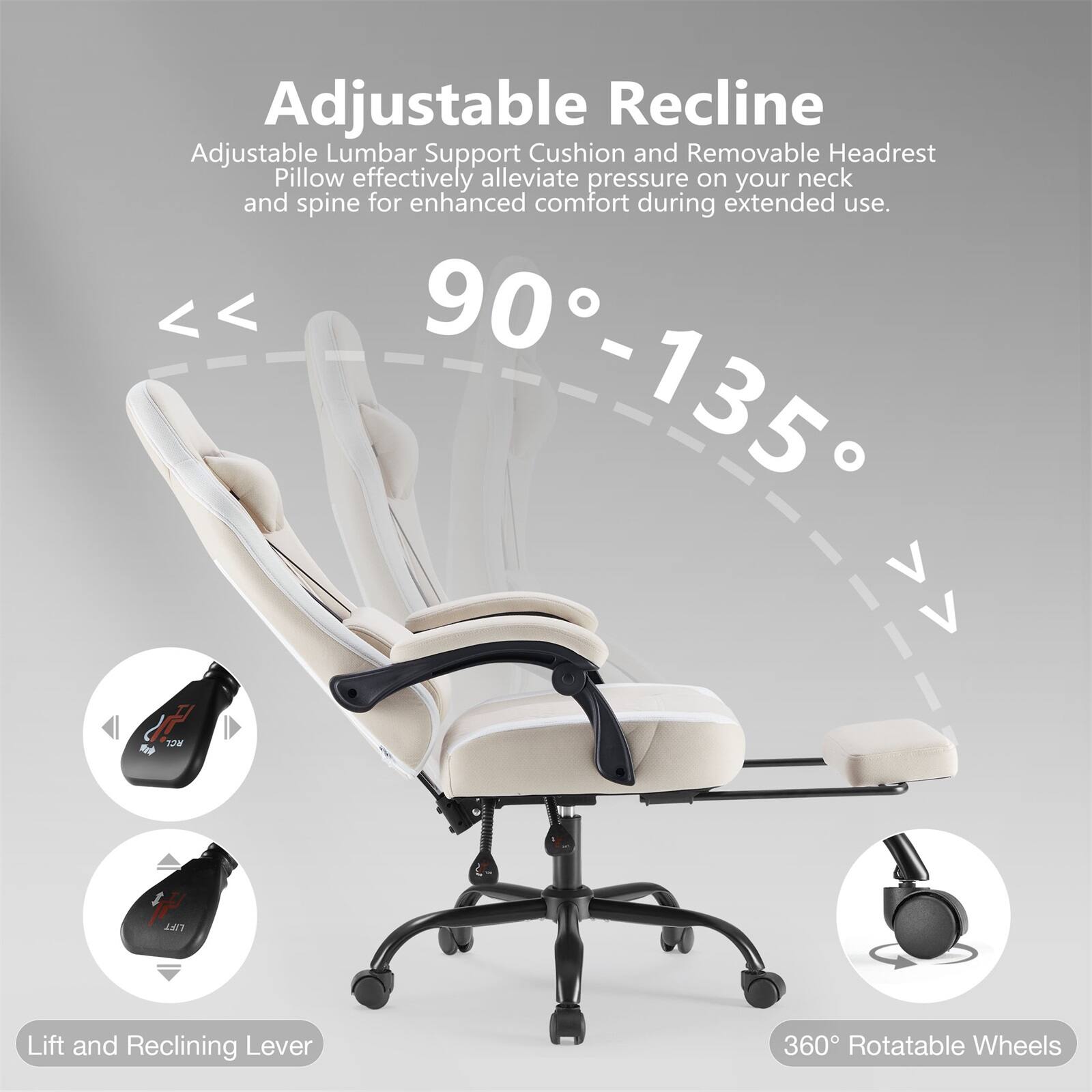 Adjustable Recline Adjustable Lumbar Support Cushion and Removable Headrest Pillow effectively alleviate pressure on your neck and spine for enhanced comfort during extended use. 90° - 135° V Lift and Reclining Lever 360° Rotatable Wheels